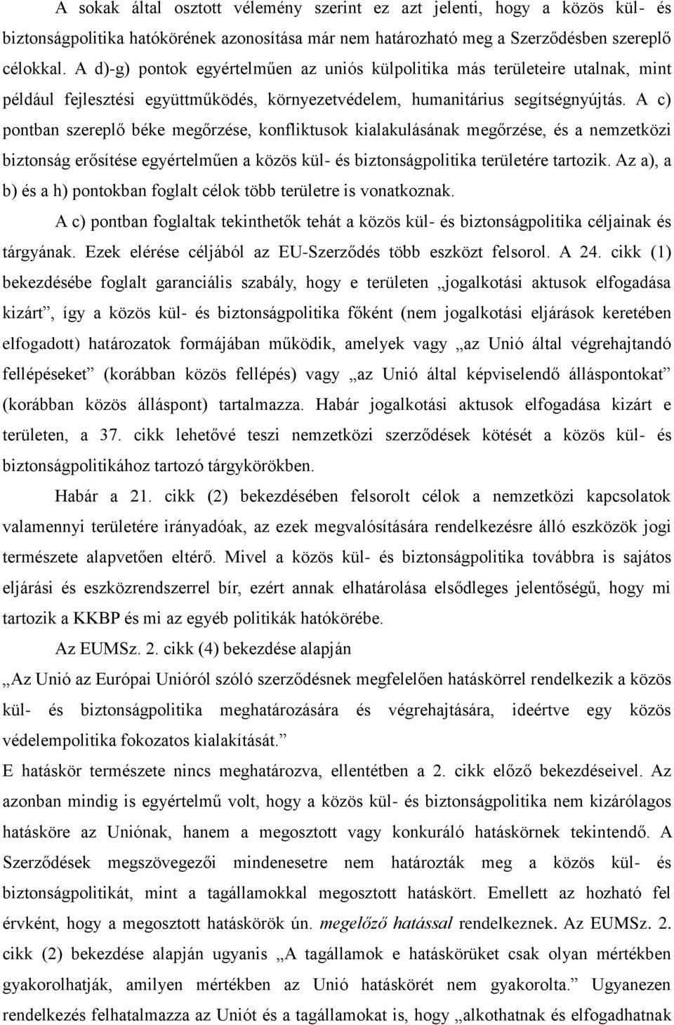 A c) pontban szereplő béke megőrzése, konfliktusok kialakulásának megőrzése, és a nemzetközi biztonság erősítése egyértelműen a közös kül- és biztonságpolitika területére tartozik.