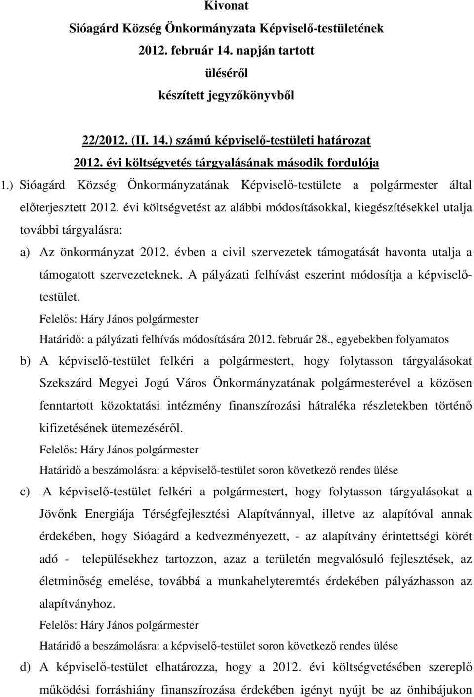 A pályázati felhívást eszerint módosítja a képviselőtestület. Felelős: Háry János Határidő: a pályázati felhívás módosítására 2012. február 28.