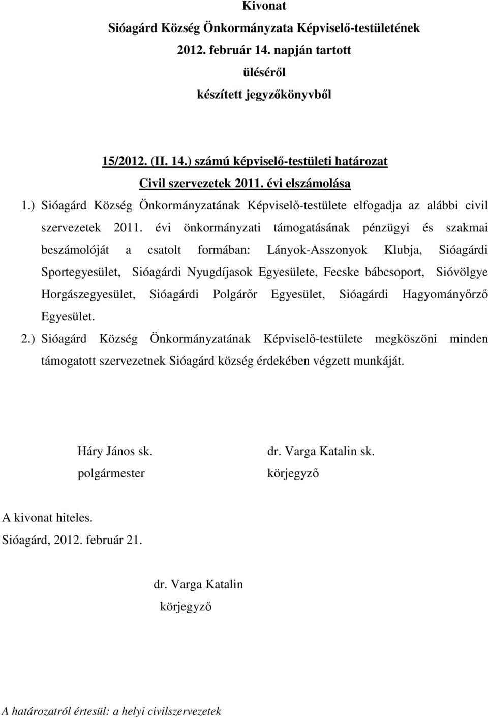 évi önkormányzati támogatásának pénzügyi és szakmai beszámolóját a csatolt formában: Lányok-Asszonyok Klubja, Sióagárdi Sportegyesület, Sióagárdi Nyugdíjasok