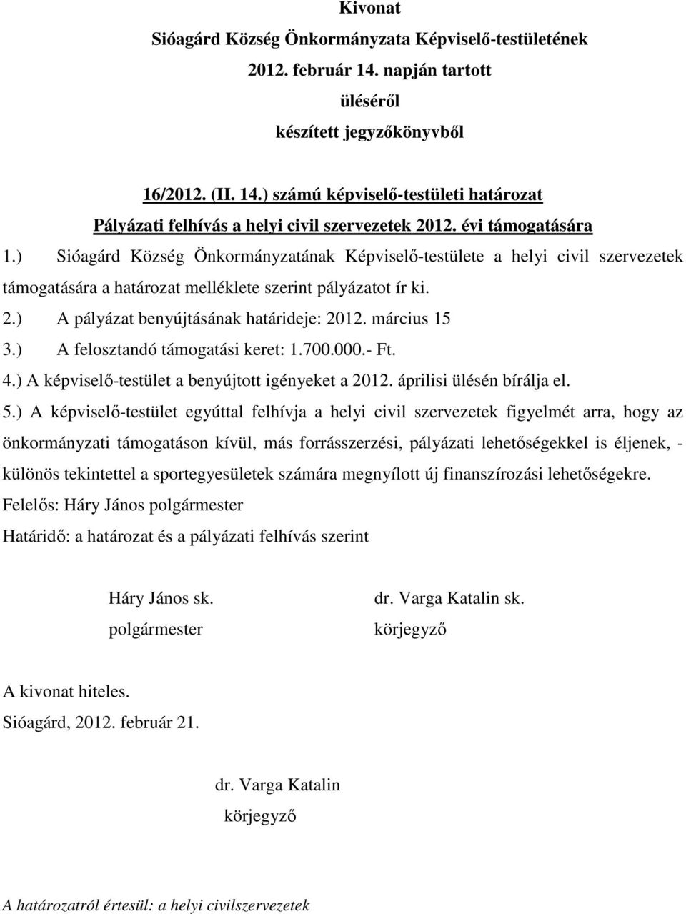 március 15 3.) A felosztandó támogatási keret: 1.700.000.- Ft. 4.) A képviselő-testület a benyújtott igényeket a 2012. áprilisi ülésén bírálja el. 5.