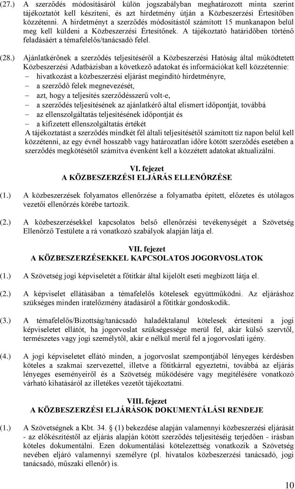 ) Ajánlatkérőnek a szerződés teljesítéséről a Közbeszerzési Hatóság által működtetett Közbeszerzési Adatbázisban a következő adatokat és információkat kell közzétennie: hivatkozást a közbeszerzési