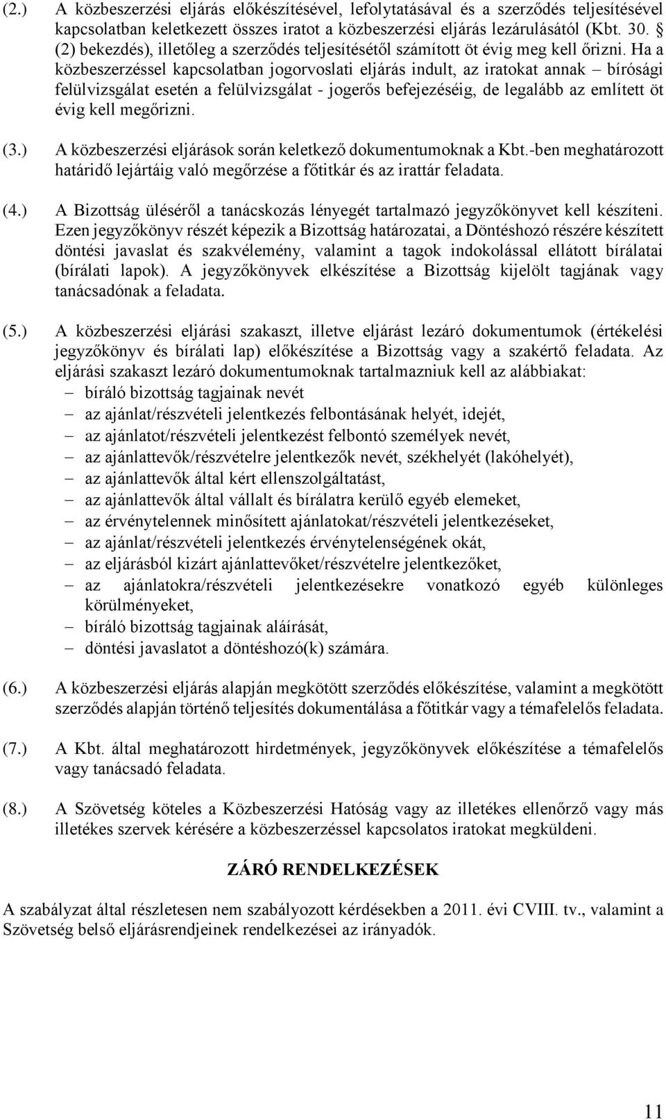 Ha a közbeszerzéssel kapcsolatban jogorvoslati eljárás indult, az iratokat annak bírósági felülvizsgálat esetén a felülvizsgálat - jogerős befejezéséig, de legalább az említett öt évig kell megőrizni.