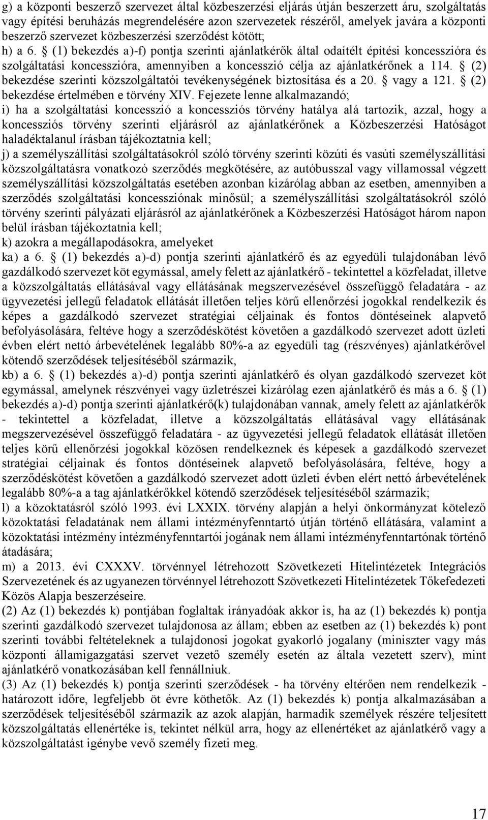 (1) bekezdés a)-f) pontja szerinti ajánlatkérők által odaítélt építési koncesszióra és szolgáltatási koncesszióra, amennyiben a koncesszió célja az ajánlatkérőnek a 114.