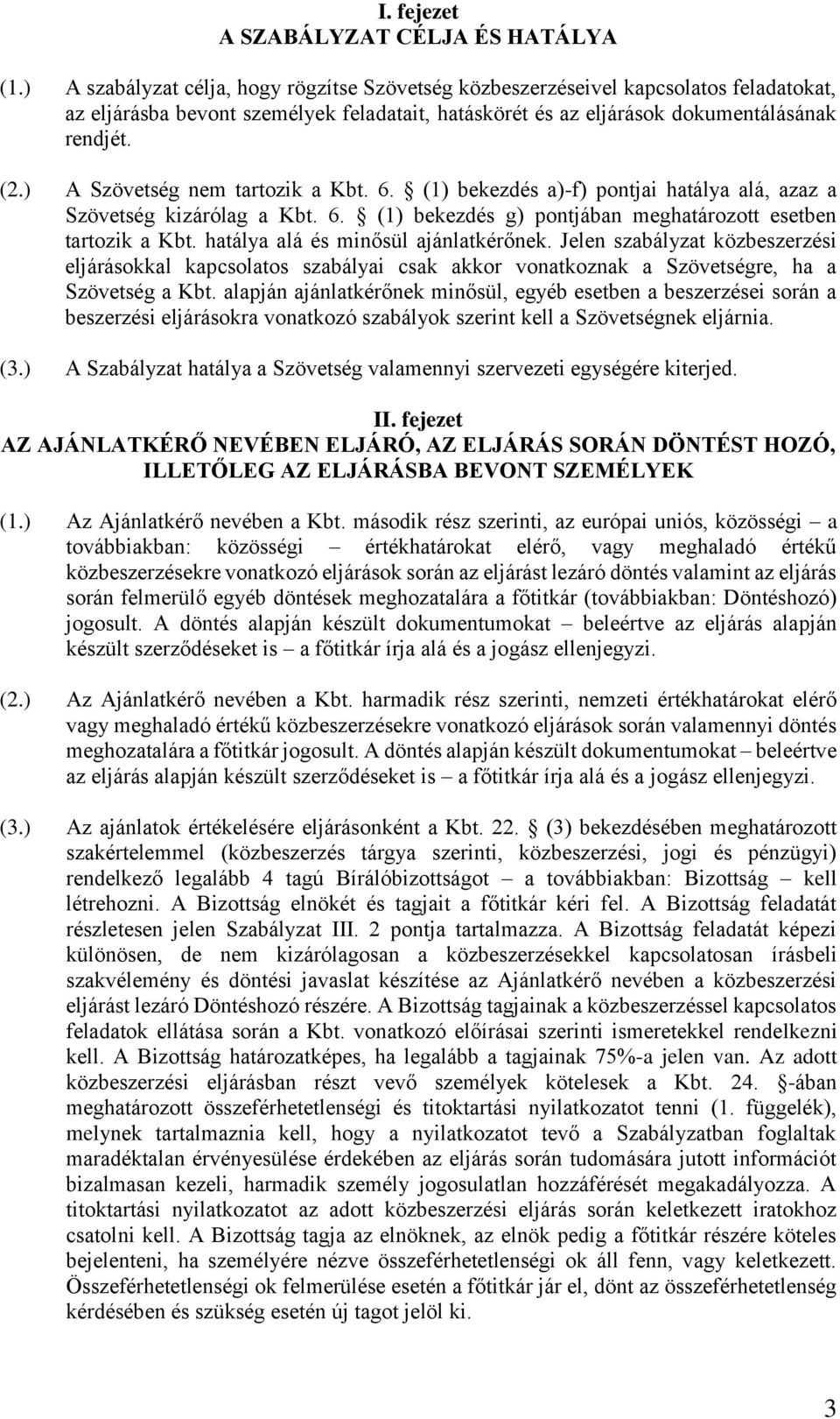 ) A Szövetség nem tartozik a Kbt. 6. (1) bekezdés a)-f) pontjai hatálya alá, azaz a Szövetség kizárólag a Kbt. 6. (1) bekezdés g) pontjában meghatározott esetben tartozik a Kbt.