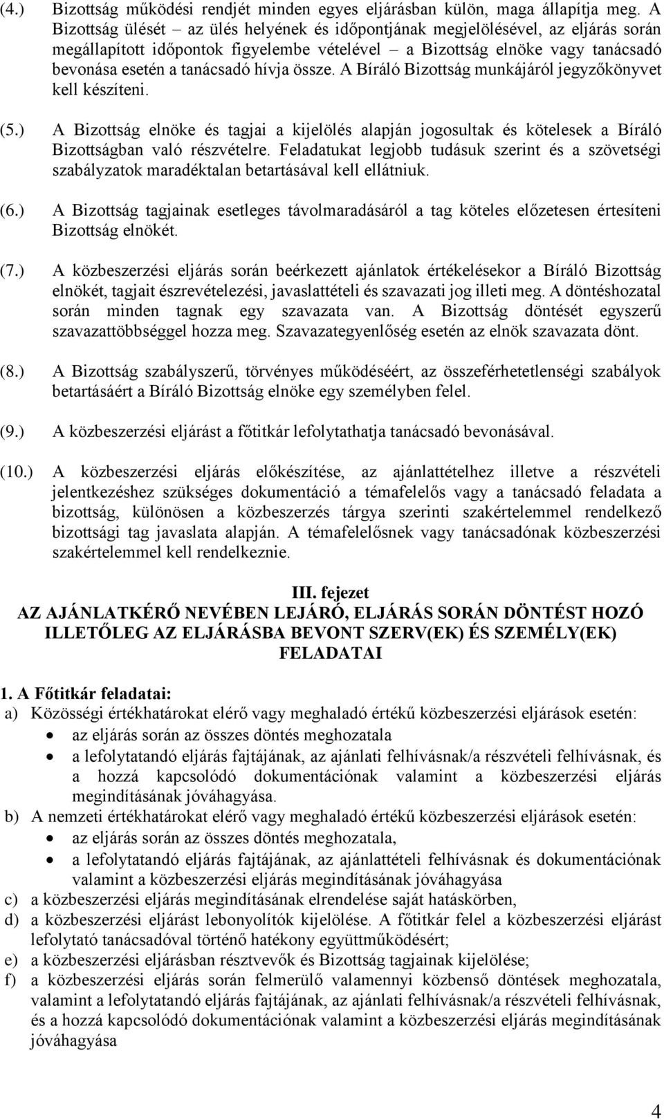 össze. A Bíráló Bizottság munkájáról jegyzőkönyvet kell készíteni. (5.) A Bizottság elnöke és tagjai a kijelölés alapján jogosultak és kötelesek a Bíráló Bizottságban való részvételre.