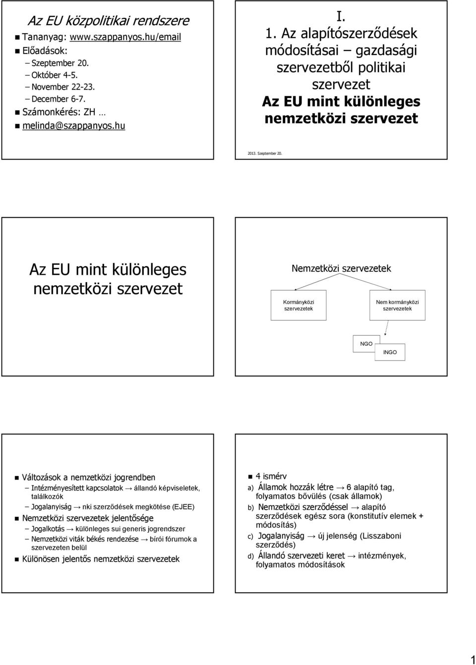 Az EU mint különleges nemzetközi szervezet Nemzetközi szervezetek Kormányközi szervezetek Nem kormányközi szervezetek NGO INGO Változások a nemzetközi jogrendben Intézményesített kapcsolatok állandó