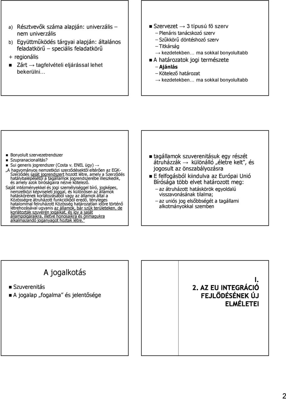 sokkal bonyolultabb Bonyolult szervezetrendszer Szupranacionalitás? Sui generis jogrendszer (Costa v.