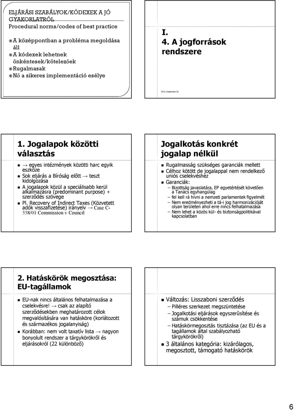 Jogalapok közötti választás egyes intézmények közötti harc egyik eszköze Sok eljárás a Bíróság előtt teszt kidolgozása A jogalapok közül a speciálisabb kerül alkalmazásra (predominant purpose) +