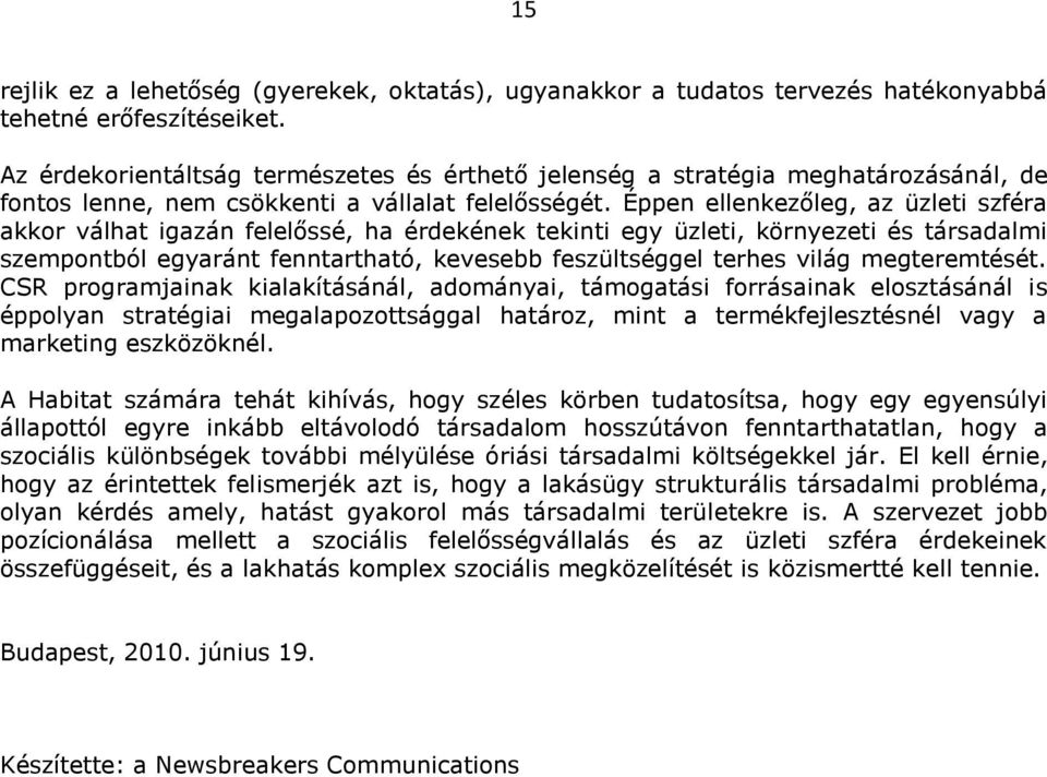 Éppen ellenkezőleg, az üzleti szféra akkor válhat igazán felelőssé, ha érdekének tekinti egy üzleti, környezeti és társadalmi szempontból egyaránt fenntartható, kevesebb feszültséggel terhes világ