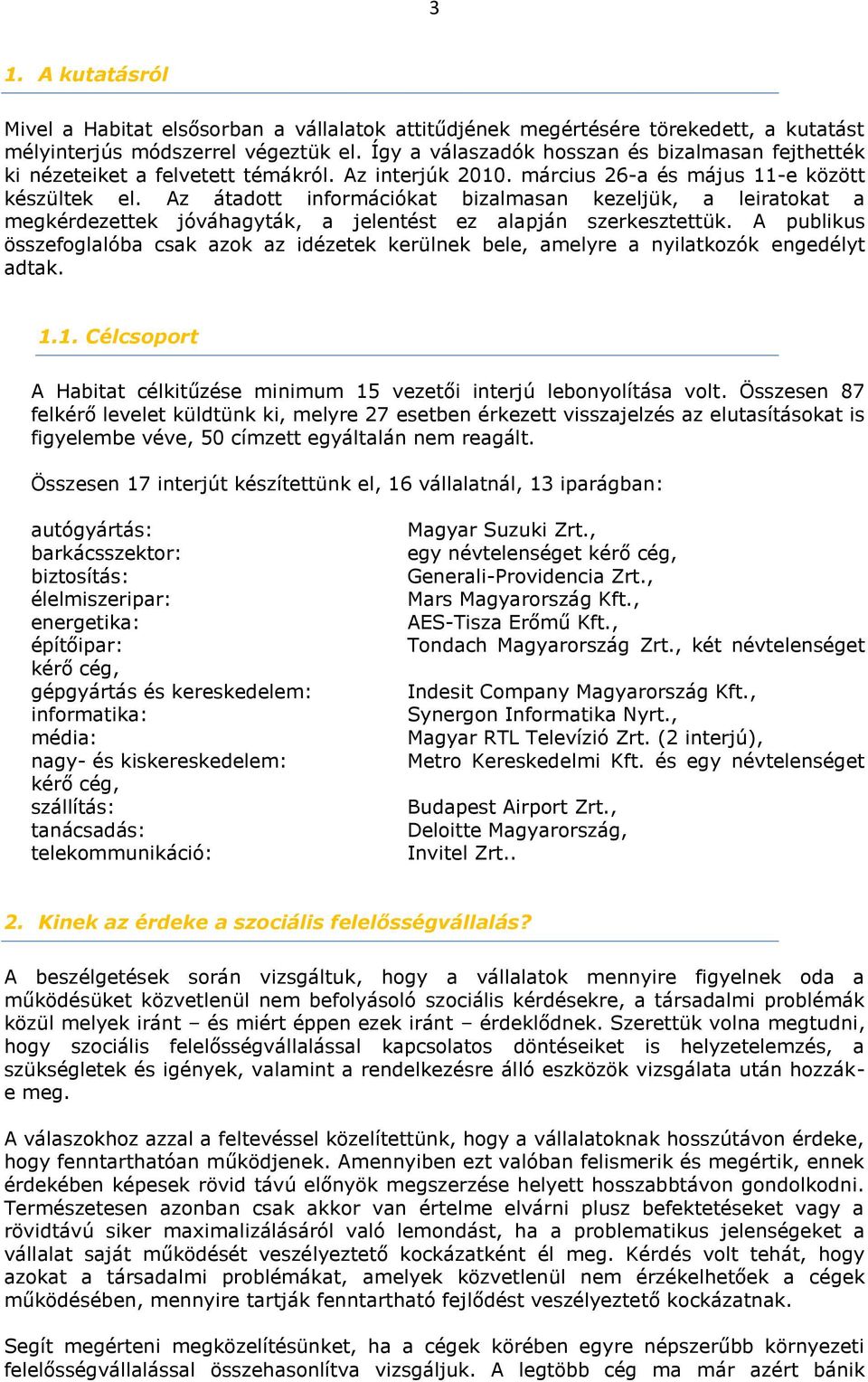 Az átadott információkat bizalmasan kezeljük, a leiratokat a megkérdezettek jóváhagyták, a jelentést ez alapján szerkesztettük.