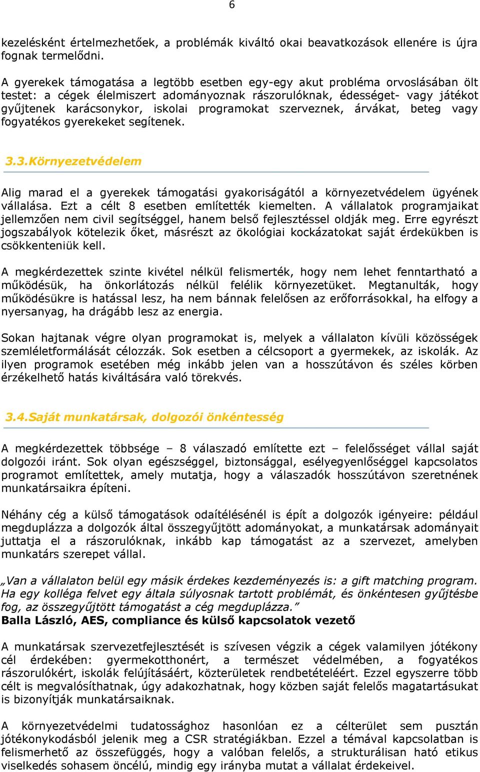 programokat szerveznek, árvákat, beteg vagy fogyatékos gyerekeket segítenek. 3.3. Környezetvédelem Alig marad el a gyerekek támogatási gyakoriságától a környezetvédelem ügyének vállalása.