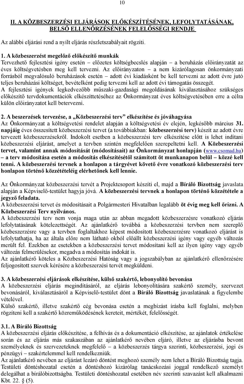 Az előirányzaton a nem kizárólagosan önkormányzati forrásból megvalósuló beruházások esetén adott évi kiadásként be kell tervezni az adott évre jutó teljes beruházási költséget, bevételként pedig