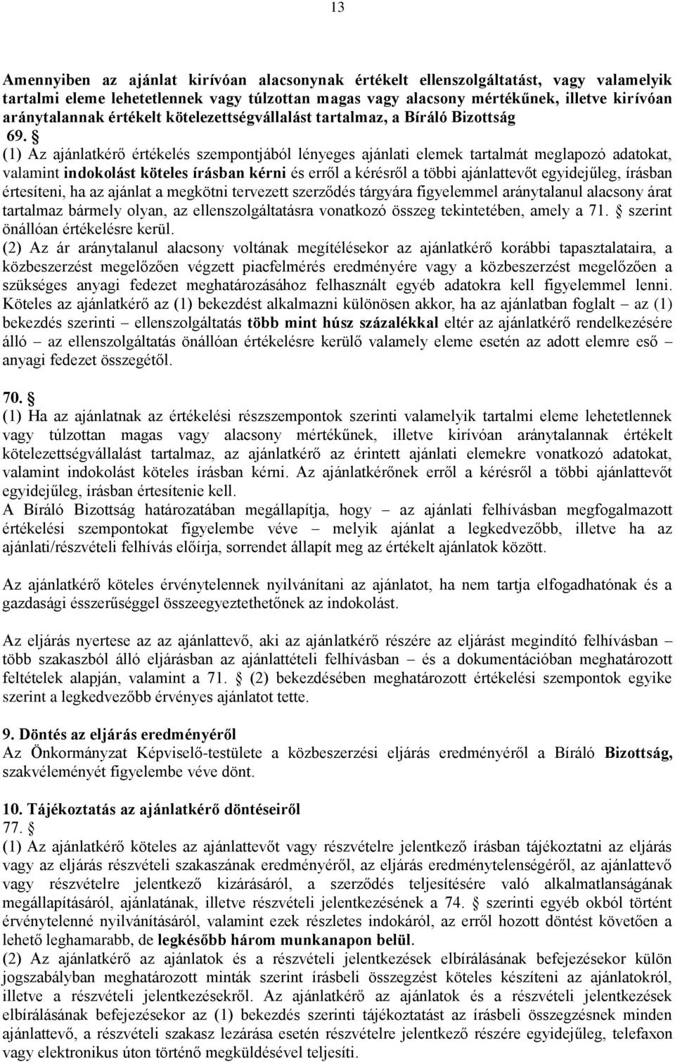 (1) Az ajánlatkérő értékelés szempontjából lényeges ajánlati elemek tartalmát meglapozó adatokat, valamint indokolást köteles írásban kérni és erről a kérésről a többi ajánlattevőt egyidejűleg,