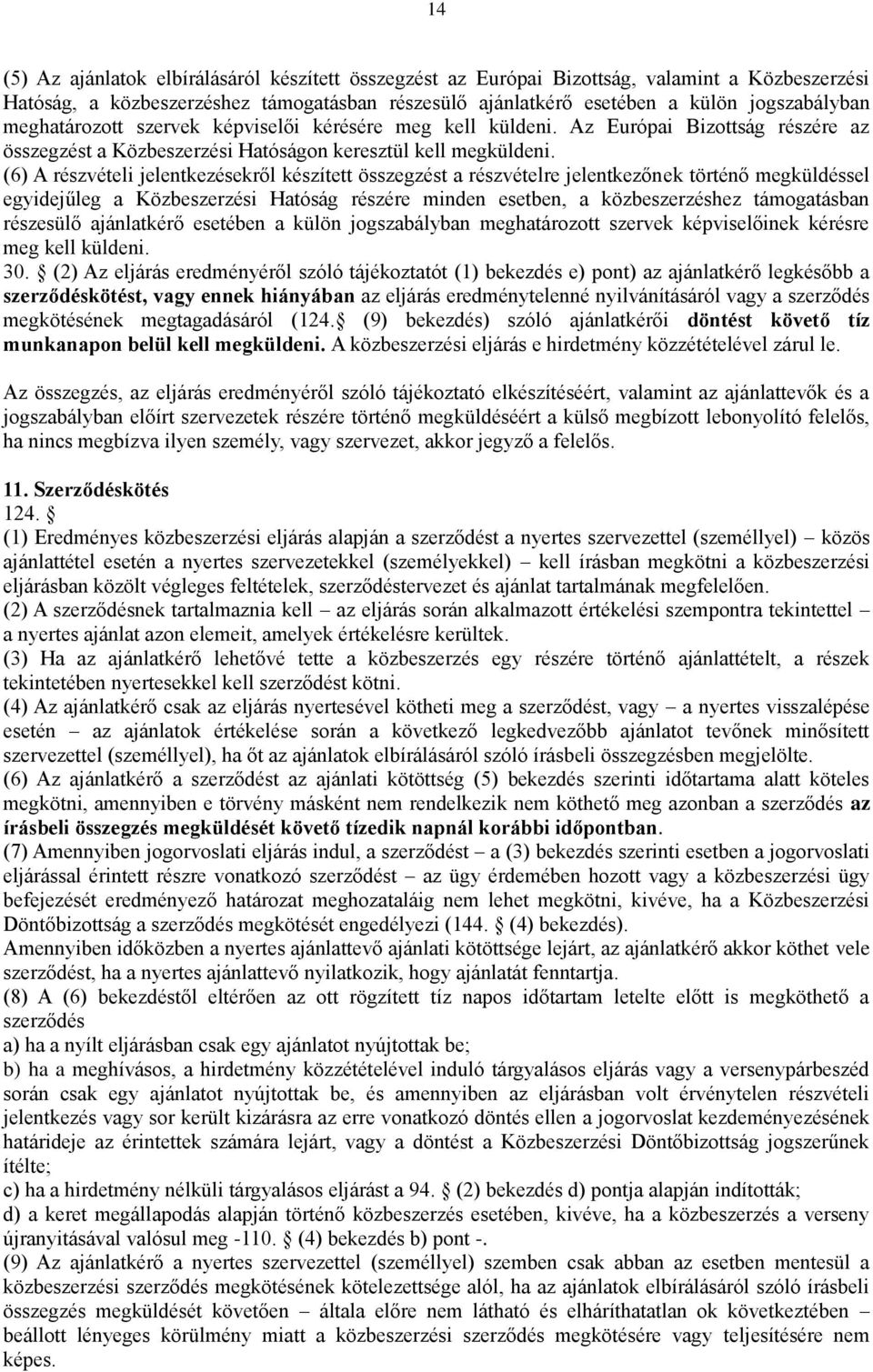 (6) A részvételi jelentkezésekről készített összegzést a részvételre jelentkezőnek történő megküldéssel egyidejűleg a Közbeszerzési Hatóság részére minden esetben, a közbeszerzéshez támogatásban