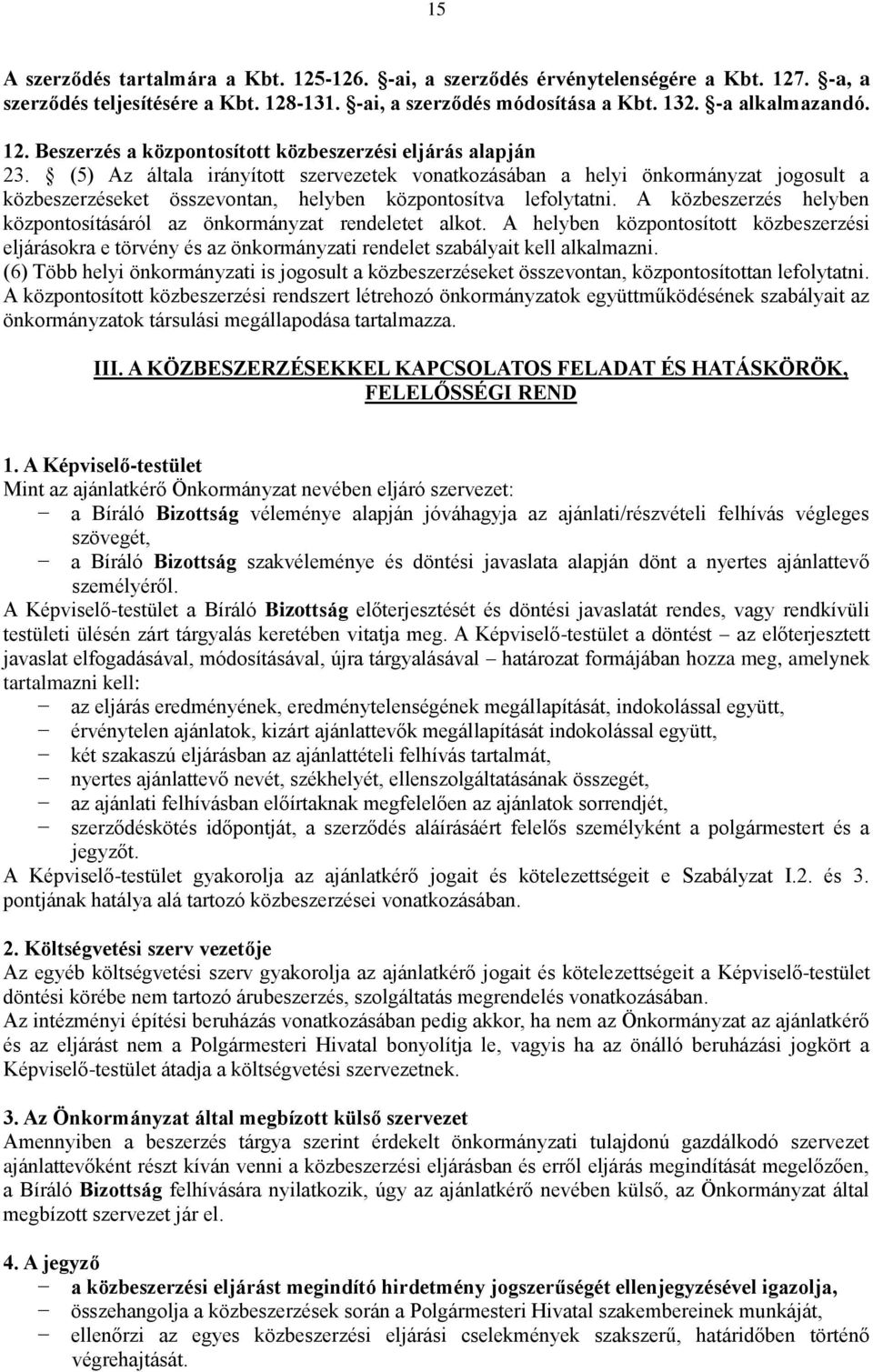 A közbeszerzés helyben központosításáról az önkormányzat rendeletet alkot. A helyben központosított közbeszerzési eljárásokra e törvény és az önkormányzati rendelet szabályait kell alkalmazni.