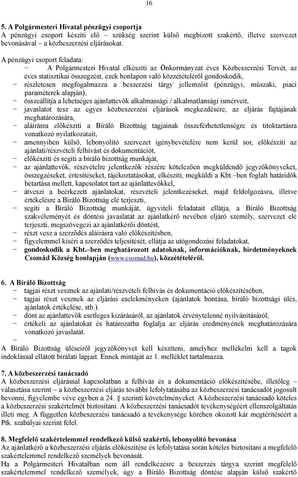 megfogalmazza a beszerzési tárgy jellemzőit (pénzügyi, műszaki, piaci paraméterek alapján), összeállítja a lehetséges ajánlattevők alkalmassági / alkalmatlansági ismérveit, javaslatot tesz az egyes