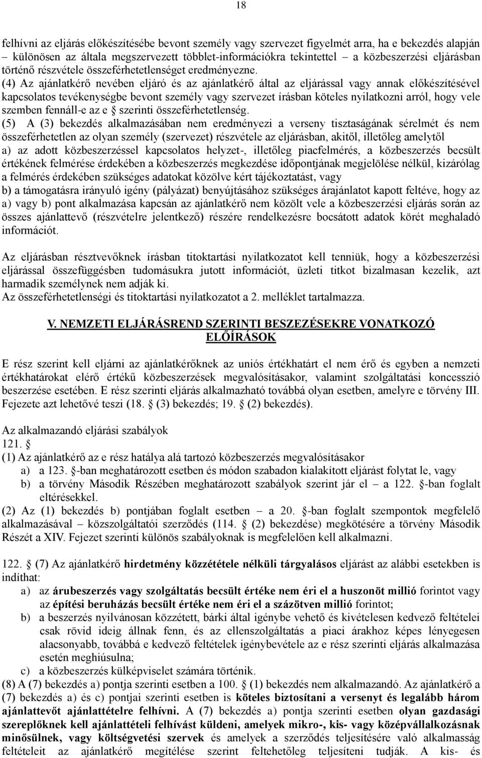 (4) Az ajánlatkérő nevében eljáró és az ajánlatkérő által az eljárással vagy annak előkészítésével kapcsolatos tevékenységbe bevont személy vagy szervezet írásban köteles nyilatkozni arról, hogy vele