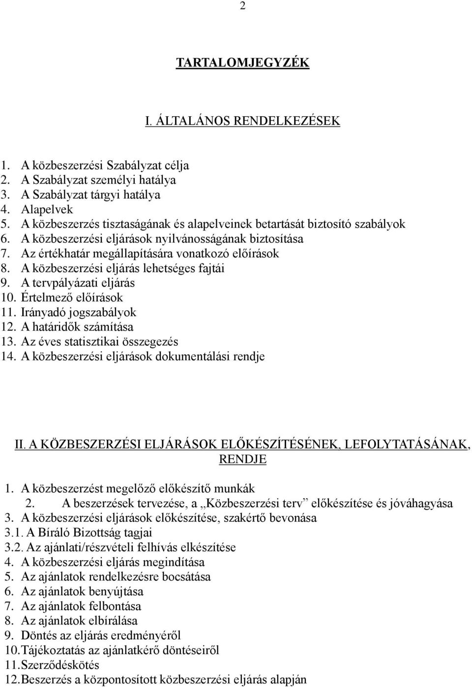 A közbeszerzési eljárás lehetséges fajtái 9. A tervpályázati eljárás 10. Értelmező előírások 11. Irányadó jogszabályok 12. A határidők számítása 13. Az éves statisztikai összegezés 14.