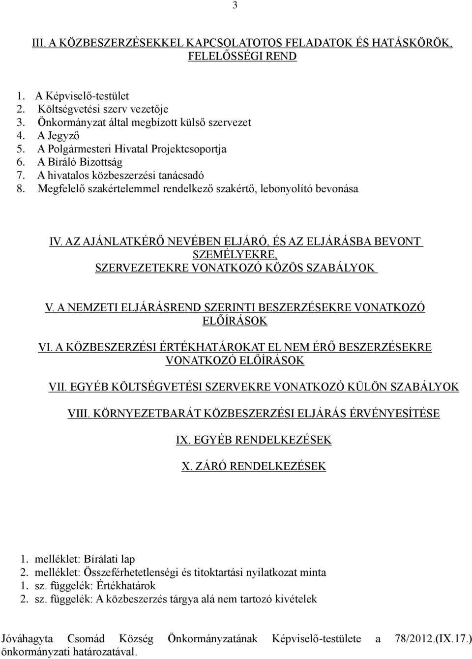 AZ AJÁNLATKÉRŐ NEVÉBEN ELJÁRÓ, ÉS AZ ELJÁRÁSBA BEVONT SZEMÉLYEKRE, SZERVEZETEKRE VONATKOZÓ KÖZÖS SZABÁLYOK V. A NEMZETI ELJÁRÁSREND SZERINTI BESZERZÉSEKRE VONATKOZÓ ELŐÍRÁSOK VI.