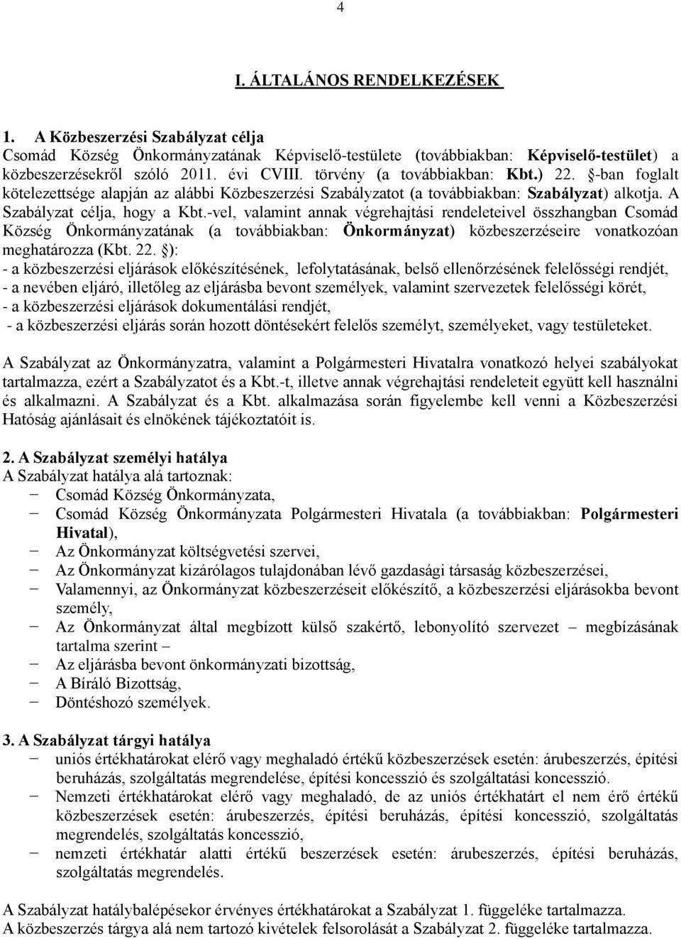 -vel, valamint annak végrehajtási rendeleteivel összhangban Csomád Község Önkormányzatának (a továbbiakban: Önkormányzat) közbeszerzéseire vonatkozóan meghatározza (Kbt. 22.