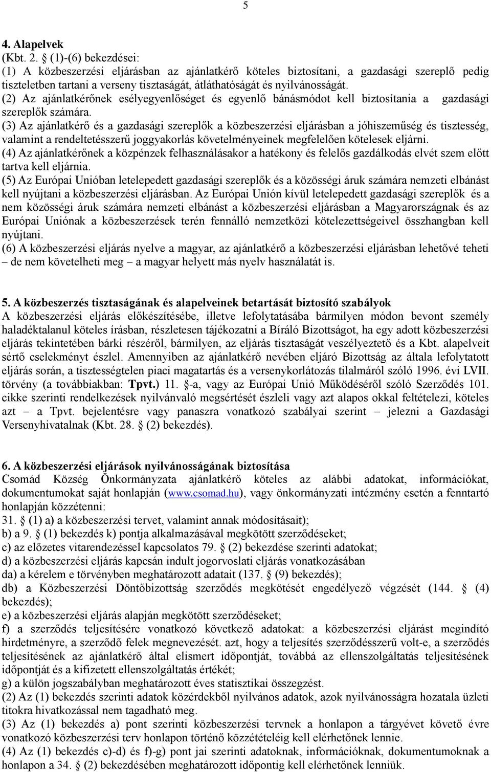 (2) Az ajánlatkérőnek esélyegyenlőséget és egyenlő bánásmódot kell biztosítania a gazdasági szereplők számára.