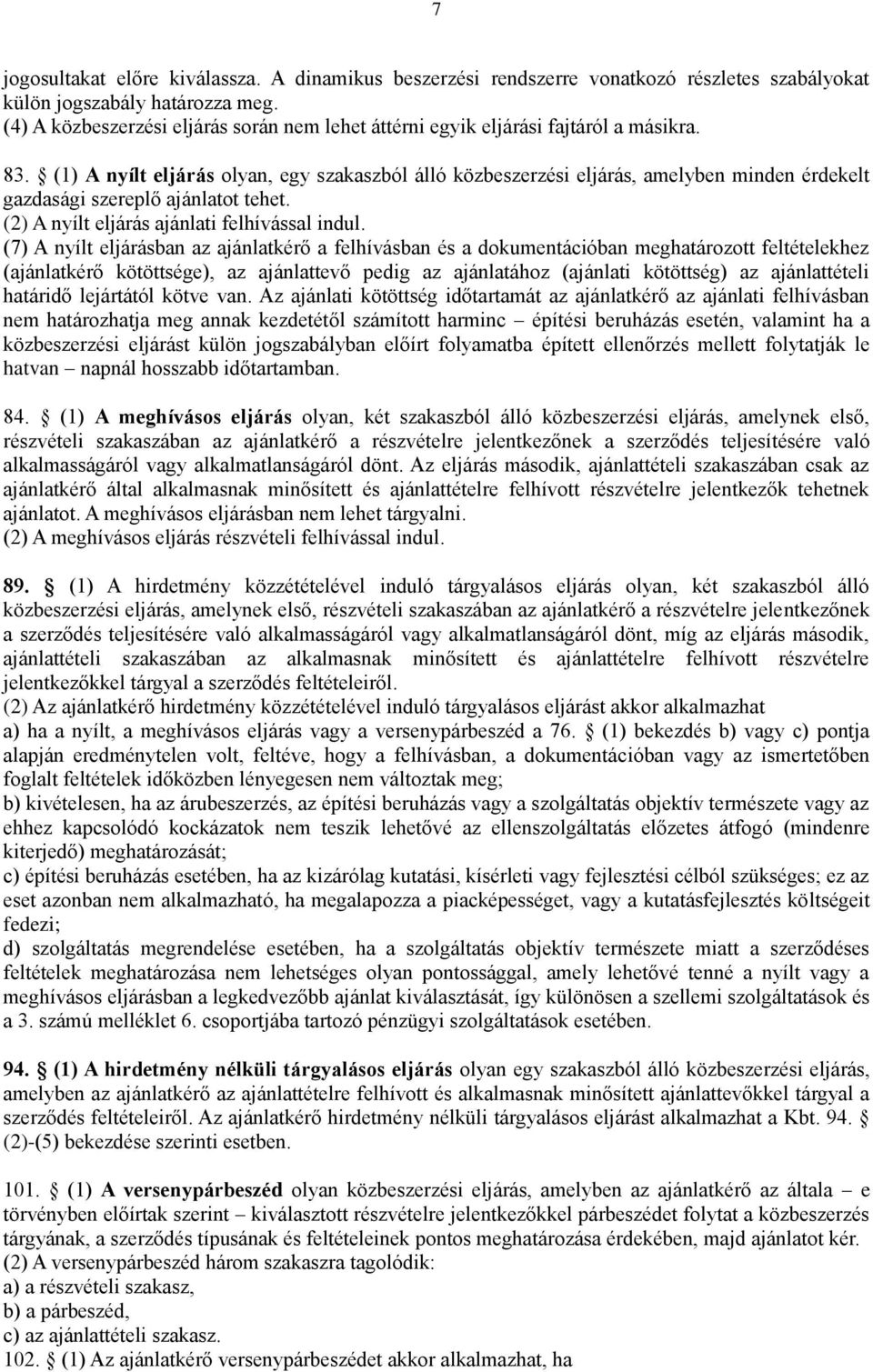 (1) A nyílt eljárás olyan, egy szakaszból álló közbeszerzési eljárás, amelyben minden érdekelt gazdasági szereplő ajánlatot tehet. (2) A nyílt eljárás ajánlati felhívással indul.