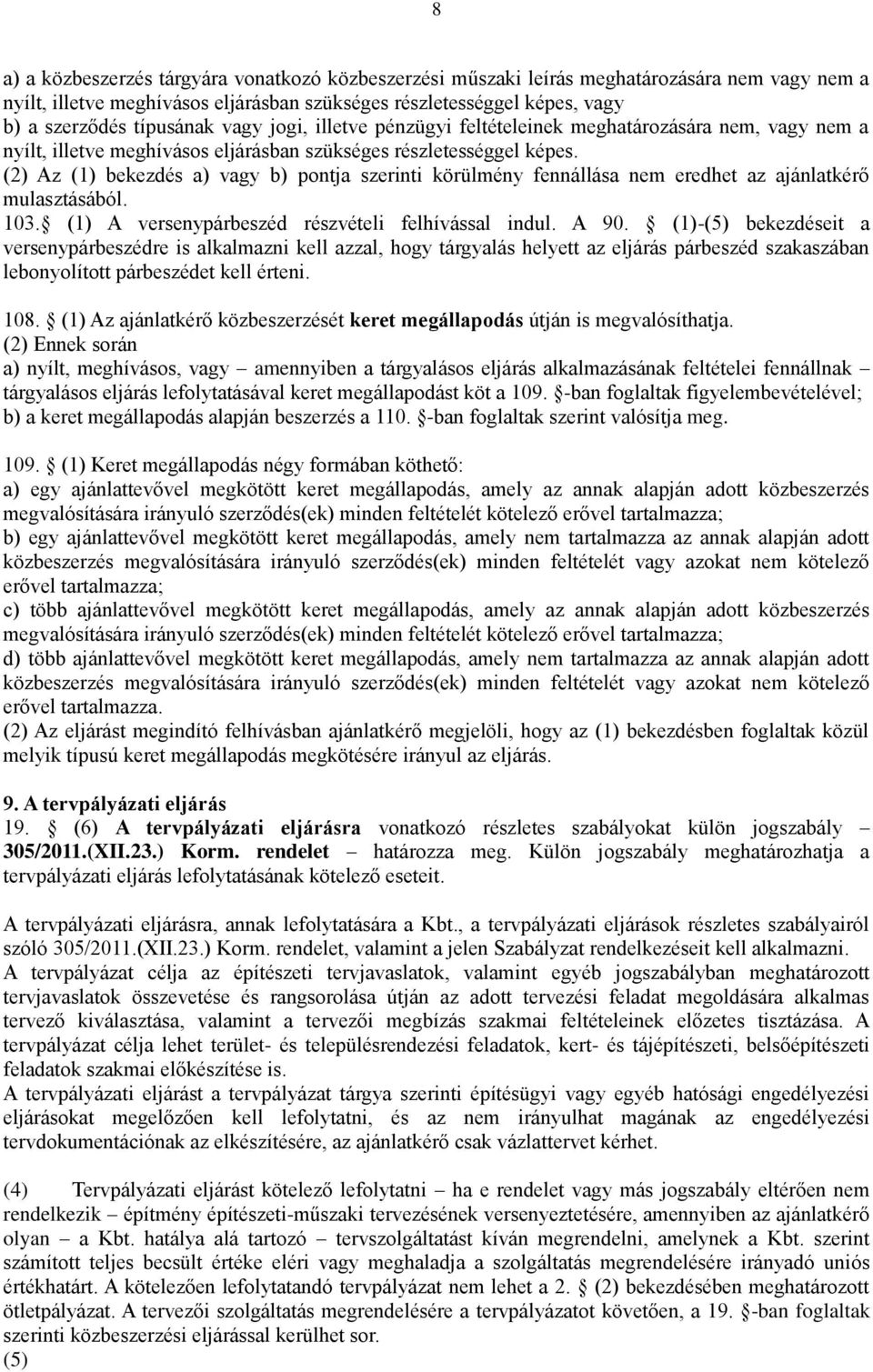 (2) Az (1) bekezdés a) vagy b) pontja szerinti körülmény fennállása nem eredhet az ajánlatkérő mulasztásából. 103. (1) A versenypárbeszéd részvételi felhívással indul. A 90.