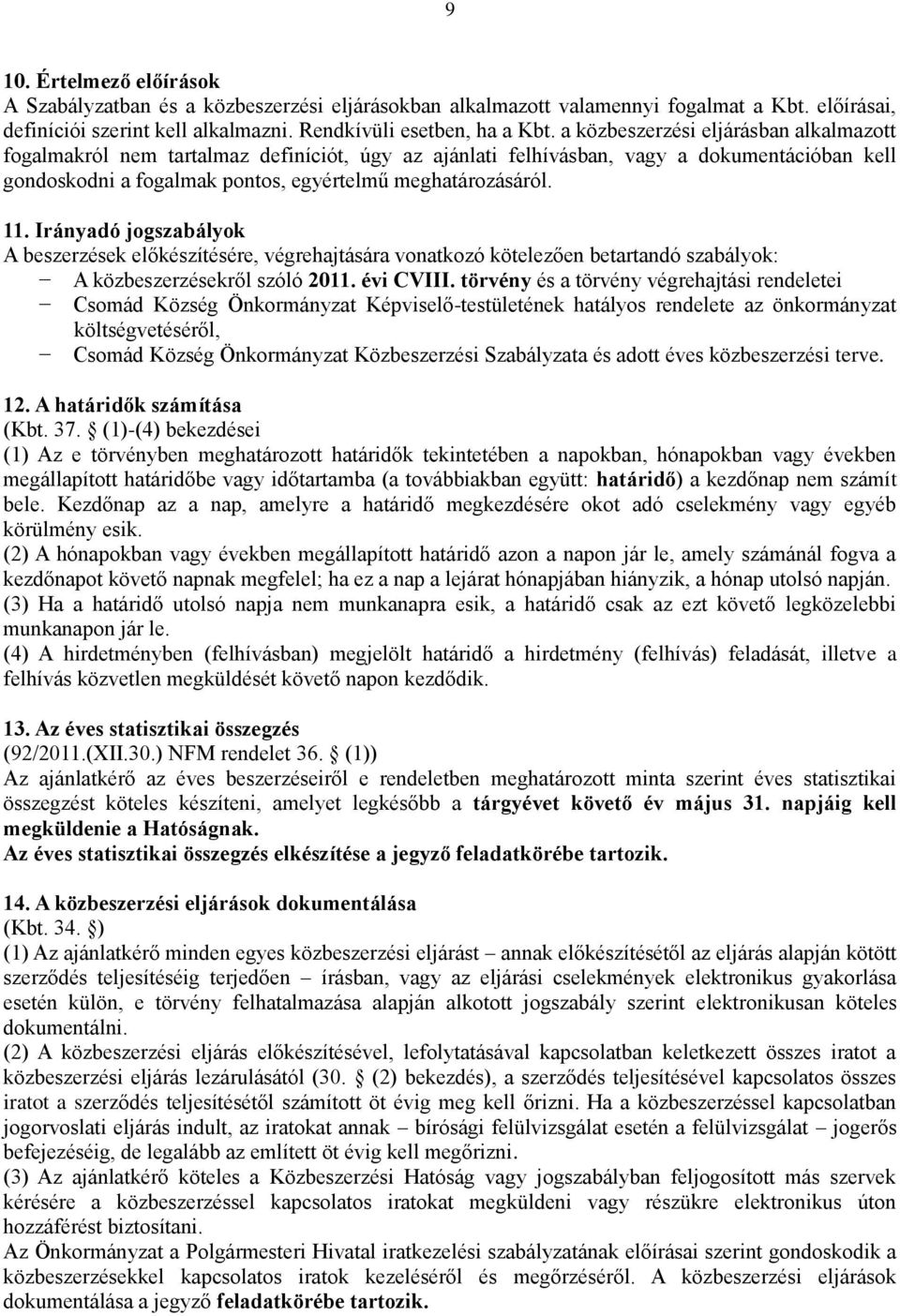 Irányadó jogszabályok A beszerzések előkészítésére, végrehajtására vonatkozó kötelezően betartandó szabályok: A közbeszerzésekről szóló 2011. évi CVIII.