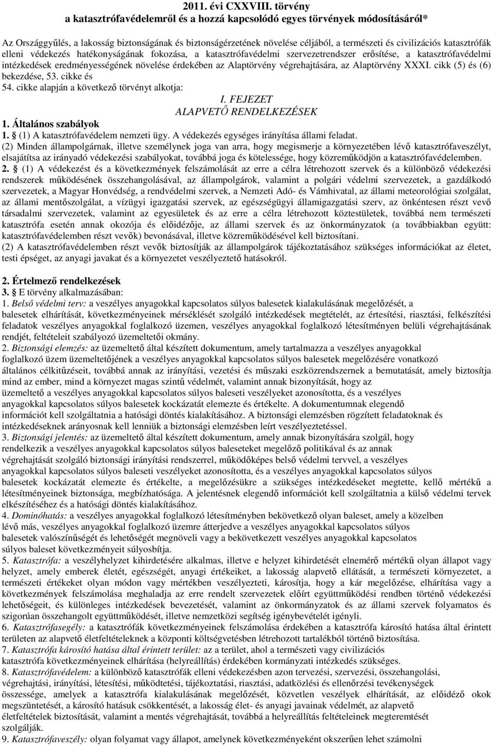 katasztrófák elleni védekezés hatékonyságának fokozása, a katasztrófavédelmi szervezetrendszer erısítése, a katasztrófavédelmi intézkedések eredményességének növelése érdekében az Alaptörvény