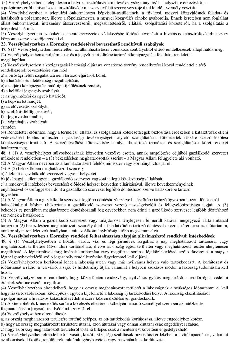 (4) Veszélyhelyzetben a települési önkormányzat képviselı-testületének, a fıvárosi, megyei közgyőlésnek feladat- és hatáskörét a polgármester, illetve a fıpolgármester, a megyei közgyőlés elnöke