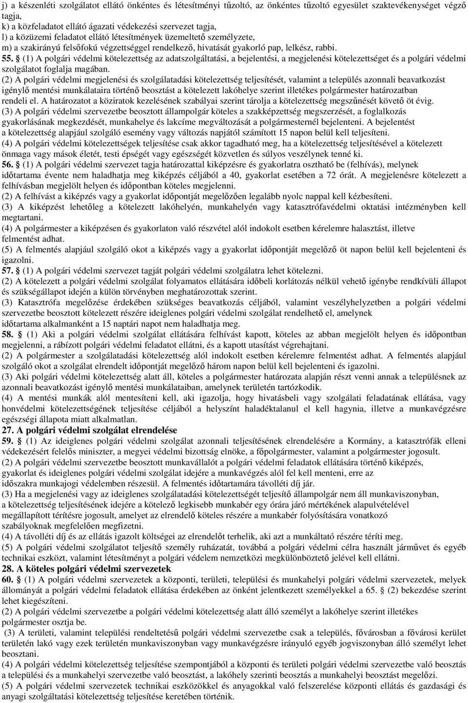 (1) A polgári védelmi kötelezettség az adatszolgáltatási, a bejelentési, a megjelenési kötelezettséget és a polgári védelmi szolgálatot foglalja magában.