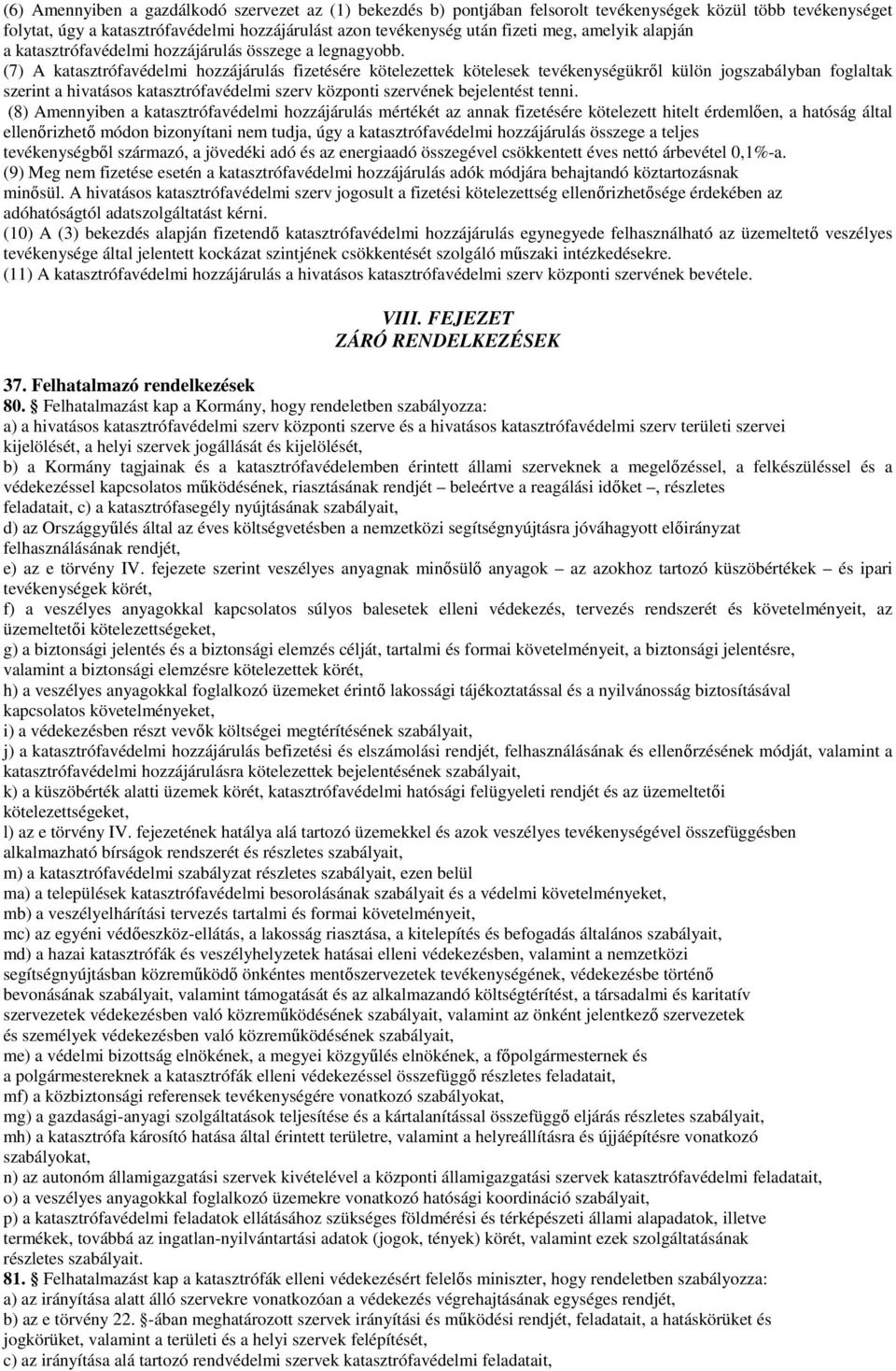 (7) A katasztrófavédelmi hozzájárulás fizetésére kötelezettek kötelesek tevékenységükrıl külön jogszabályban foglaltak szerint a hivatásos katasztrófavédelmi szerv központi szervének bejelentést