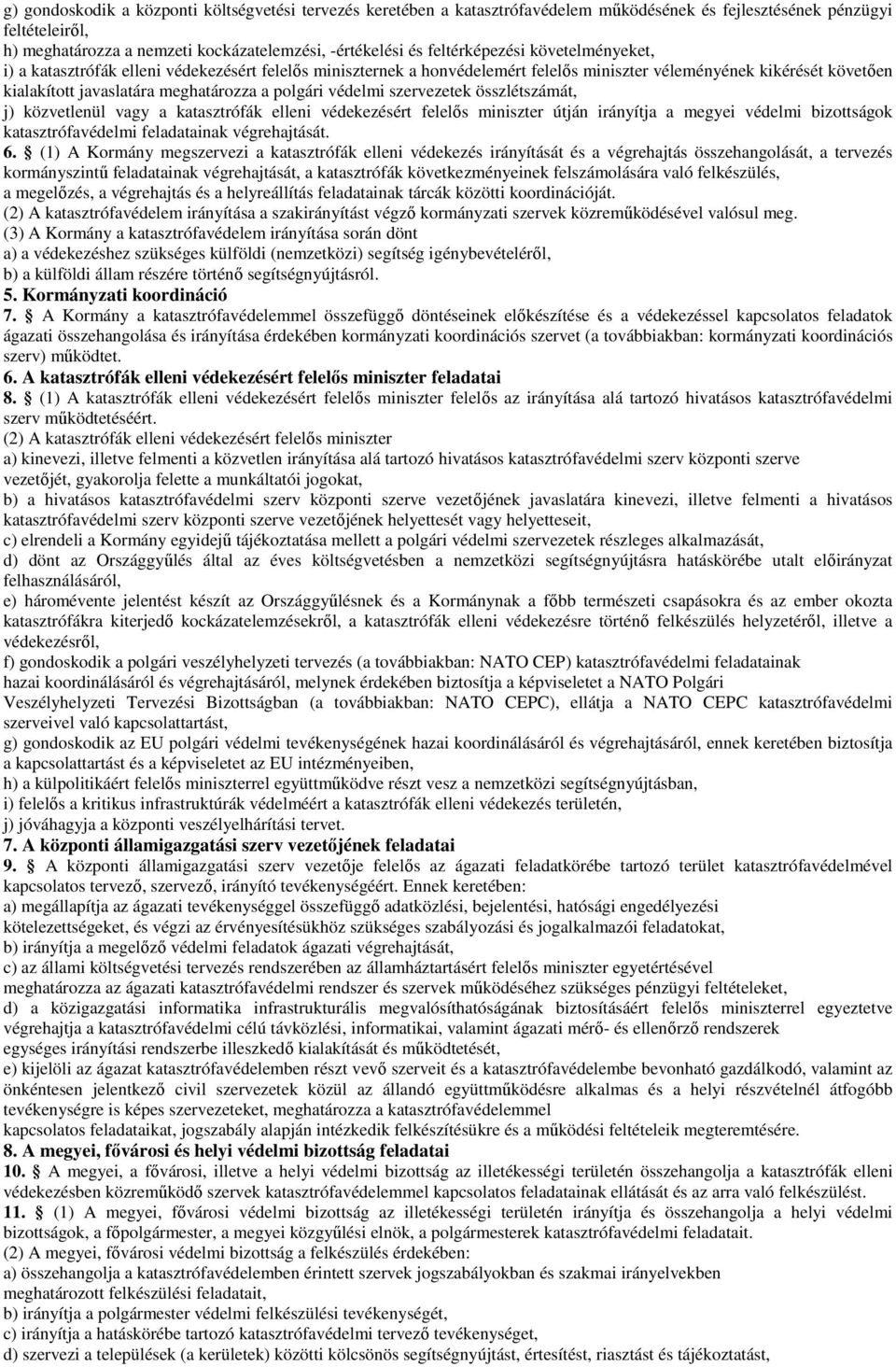 polgári védelmi szervezetek összlétszámát, j) közvetlenül vagy a katasztrófák elleni védekezésért felelıs miniszter útján irányítja a megyei védelmi bizottságok katasztrófavédelmi feladatainak