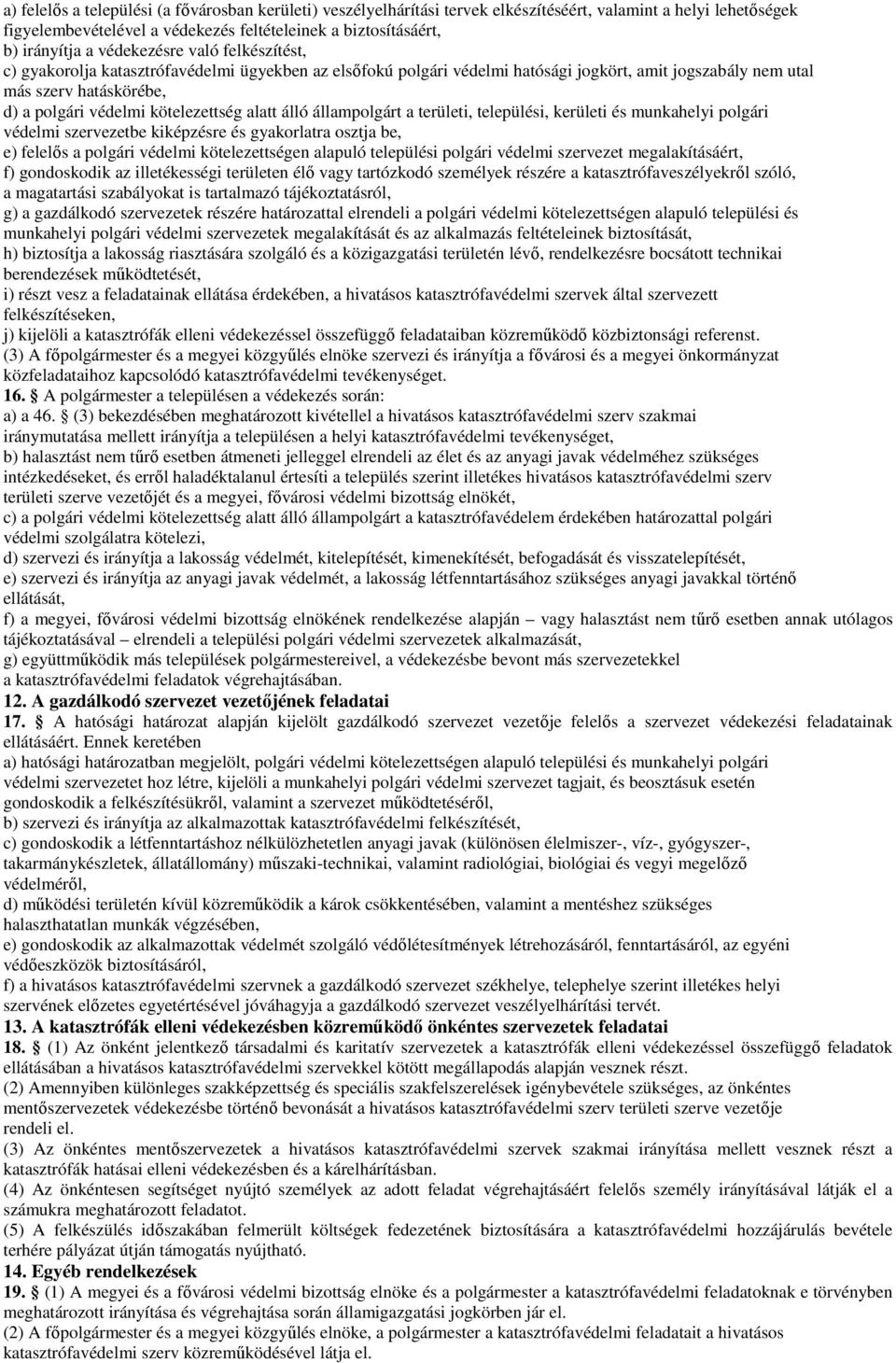 kötelezettség alatt álló állampolgárt a területi, települési, kerületi és munkahelyi polgári védelmi szervezetbe kiképzésre és gyakorlatra osztja be, e) felelıs a polgári védelmi kötelezettségen