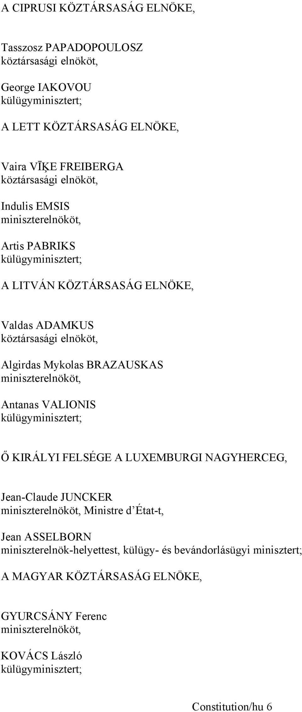 miniszterelnököt, Antanas VALIONIS külügyminisztert; Ő KIRÁLYI FELSÉGE A LUXEMBURGI NAGYHERCEG, Jean-Claude JUNCKER miniszterelnököt, Ministre d État-t, Jean ASSELBORN