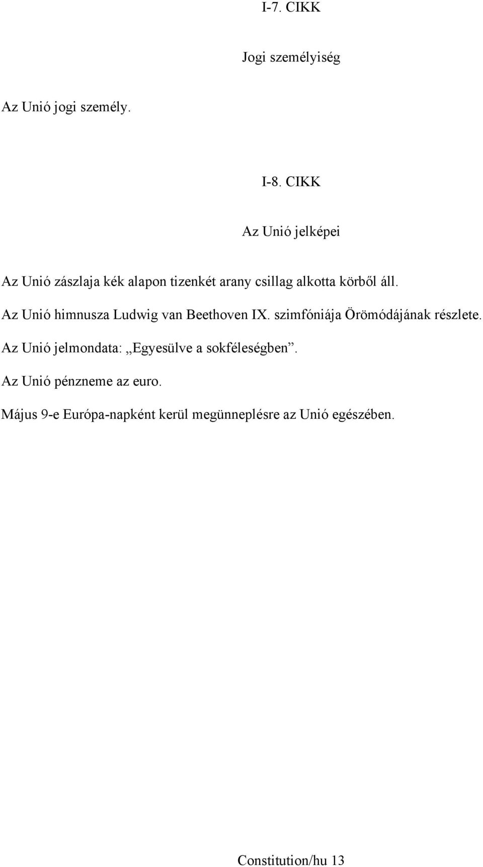 Az Unió himnusza Ludwig van Beethoven IX. szimfóniája Örömódájának részlete.