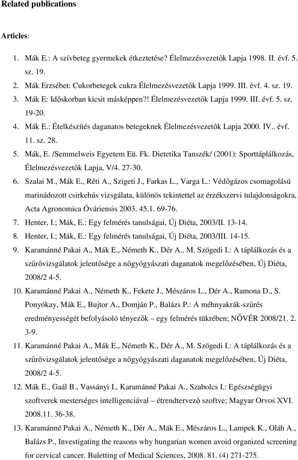 /Semmelweis Egyetem Eü. Fk. Dietetika Tanszék/ (2001): Sporttáplálkozás, Élelmezésvezetők Lapja, V/4. 27-30. 6. Szalai M., Mák E., Réti A., Szigeti J., Farkas L., Varga L.