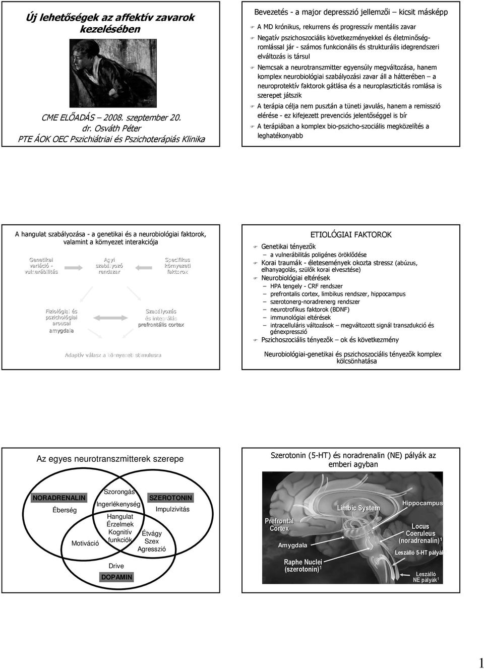 pszichoszociális következményekkel és életminıségromlással jár - számos funkcionális és strukturális idegrendszeri elváltozás is társul Nemcsak a neurotranszmitter egyensúly megváltozása, hanem