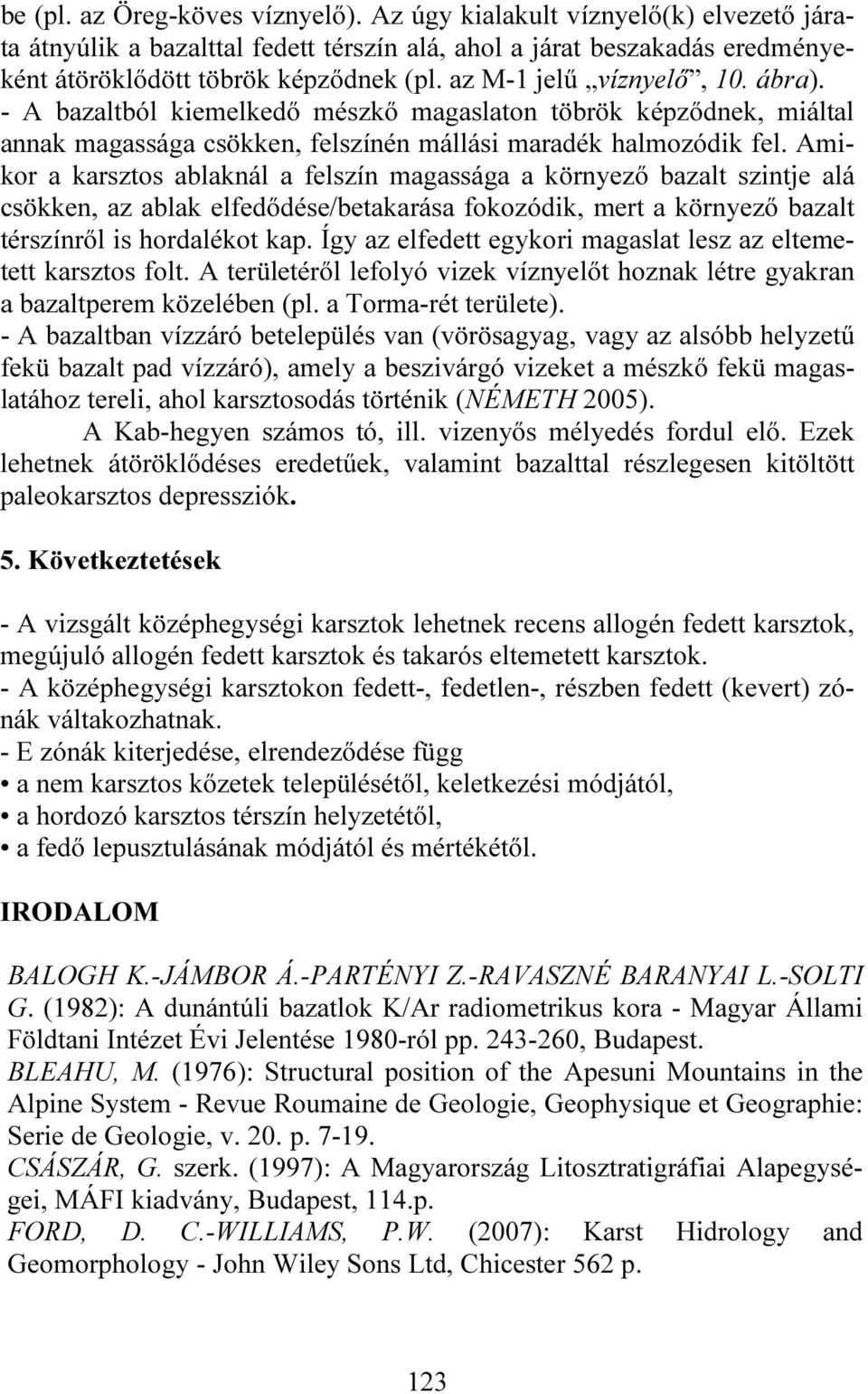 Amikor a karsztos ablaknál a felszín magassága a környező bazalt szintje alá csökken, az ablak elfedődése/betakarása fokozódik, mert a környező bazalt térszínről is hordalékot kap.