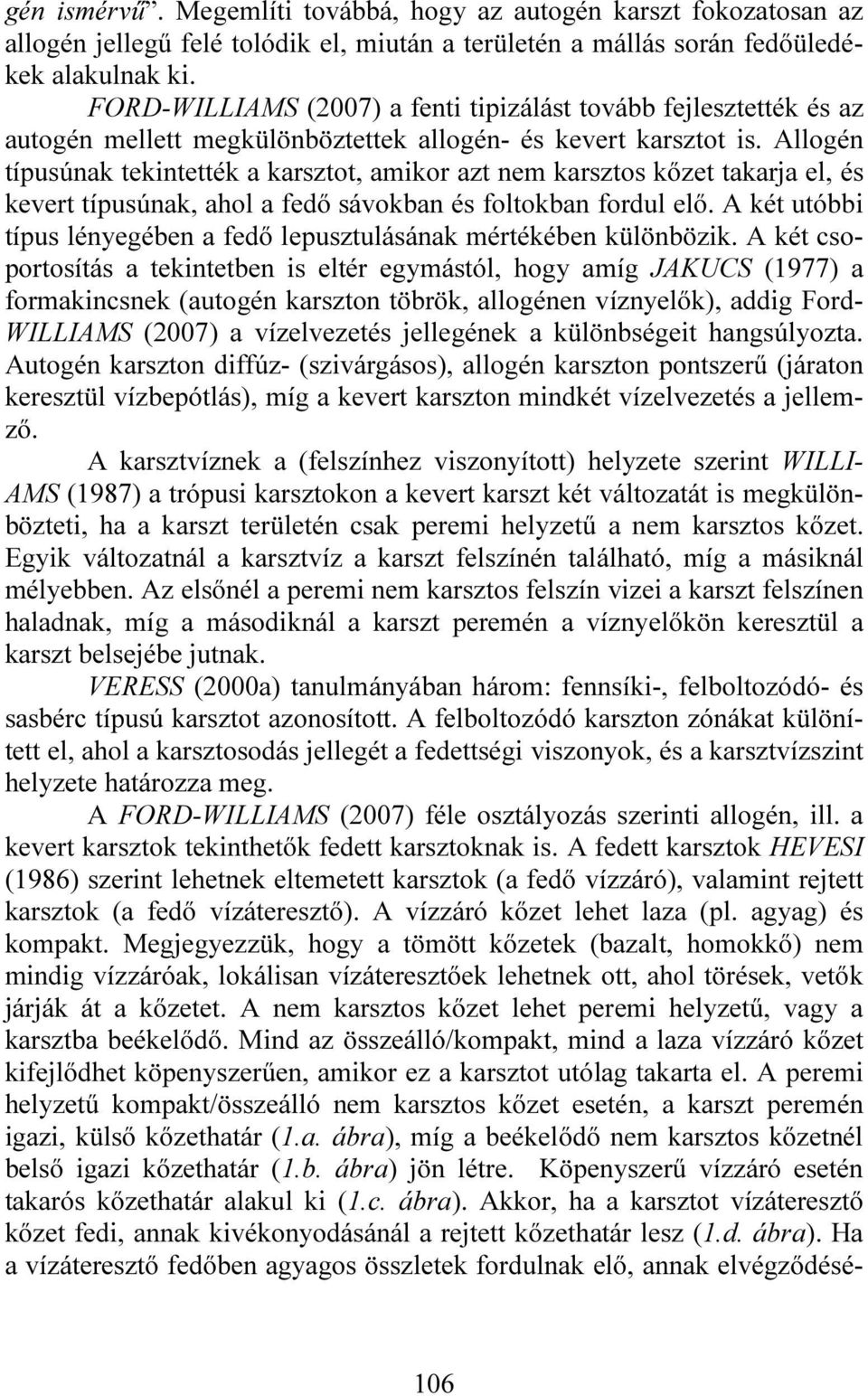 Allogén típusúnak tekintették a karsztot, amikor azt nem karsztos kőzet takarja el, és kevert típusúnak, ahol a fedő sávokban és foltokban fordul elő.