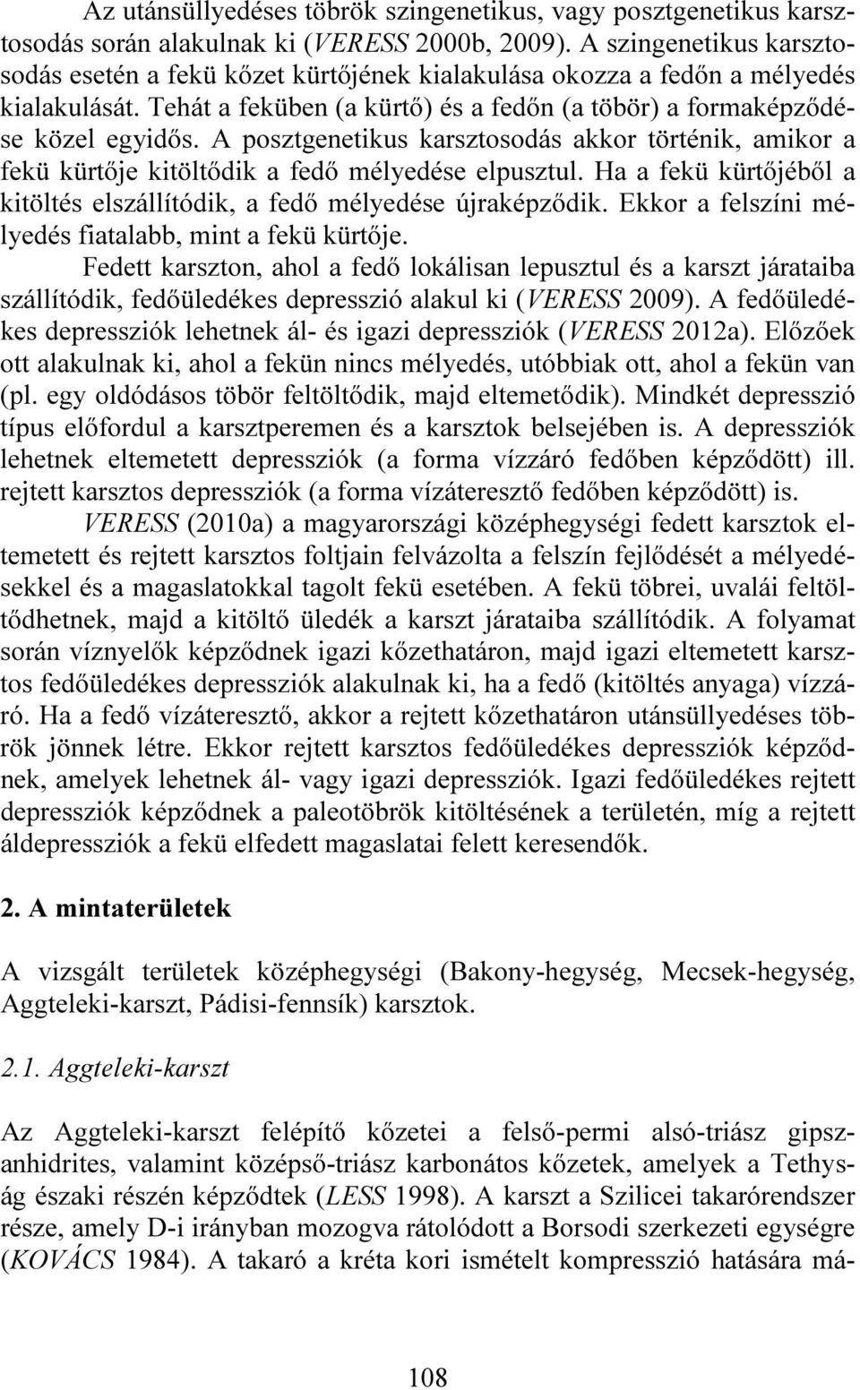 A posztgenetikus karsztosodás akkor történik, amikor a fekü kürtője kitöltődik a fedő mélyedése elpusztul. Ha a fekü kürtőjéből a kitöltés elszállítódik, a fedő mélyedése újraképződik.