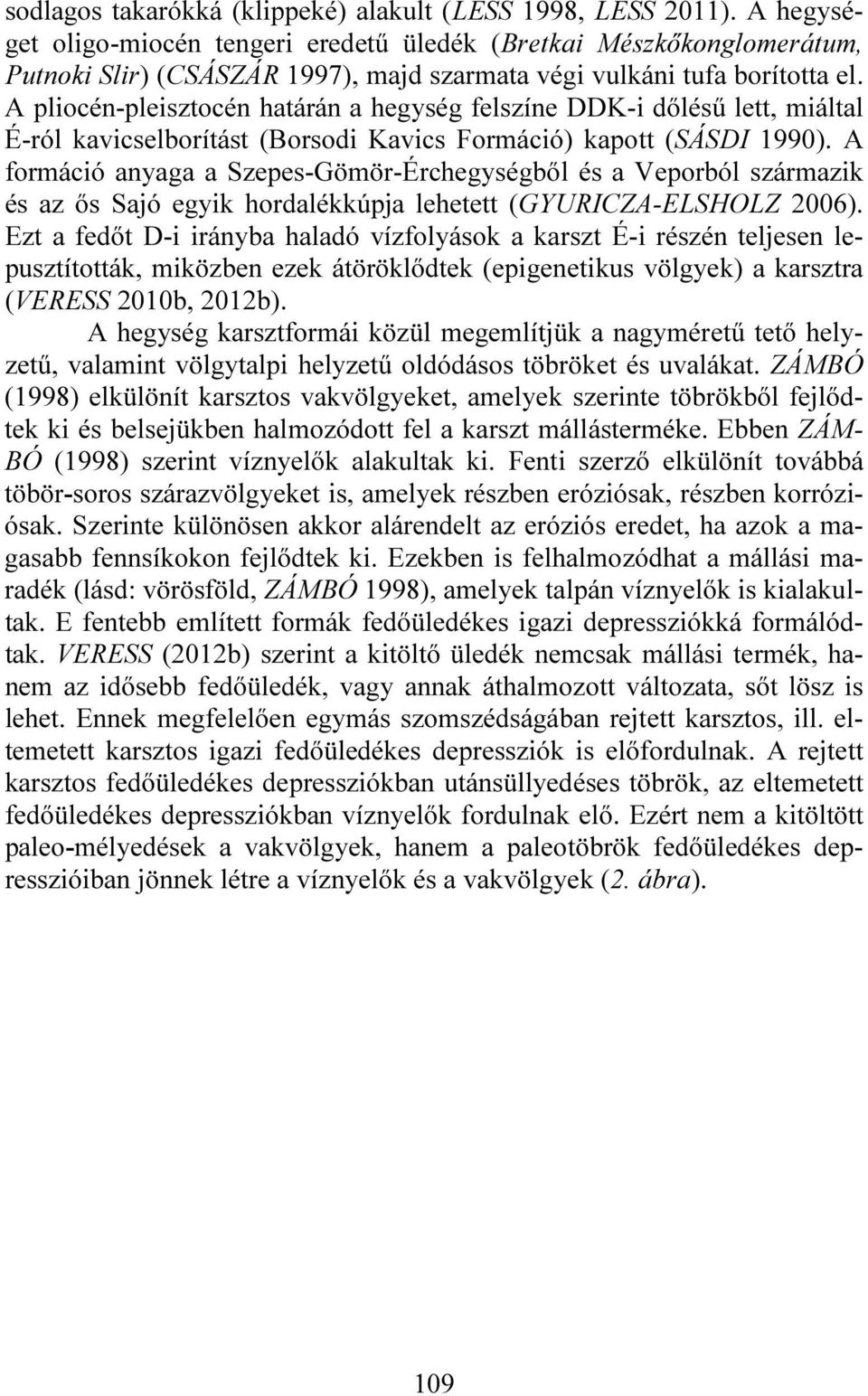 A pliocén-pleisztocén határán a hegység felszíne DDK-i dőlésű lett, miáltal É-ról kavicselborítást (Borsodi Kavics Formáció) kapott (SÁSDI 1990).