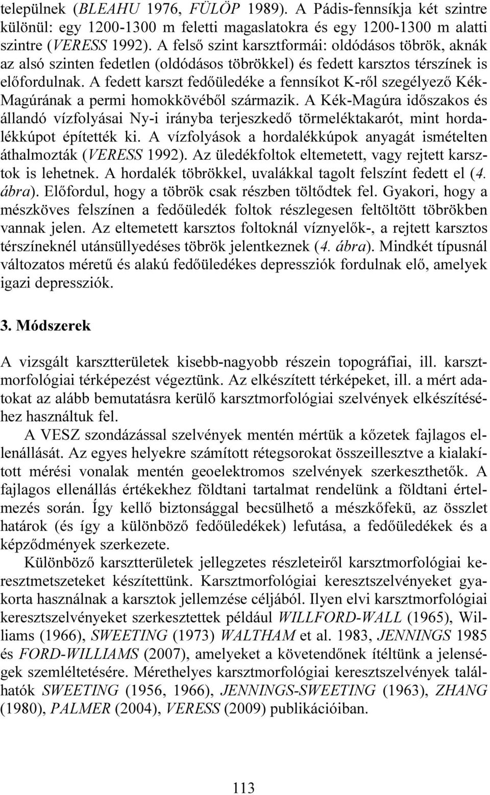 A fedett karszt fedőüledéke a fennsíkot K-ről szegélyező Kék- Magúrának a permi homokkövéből származik.