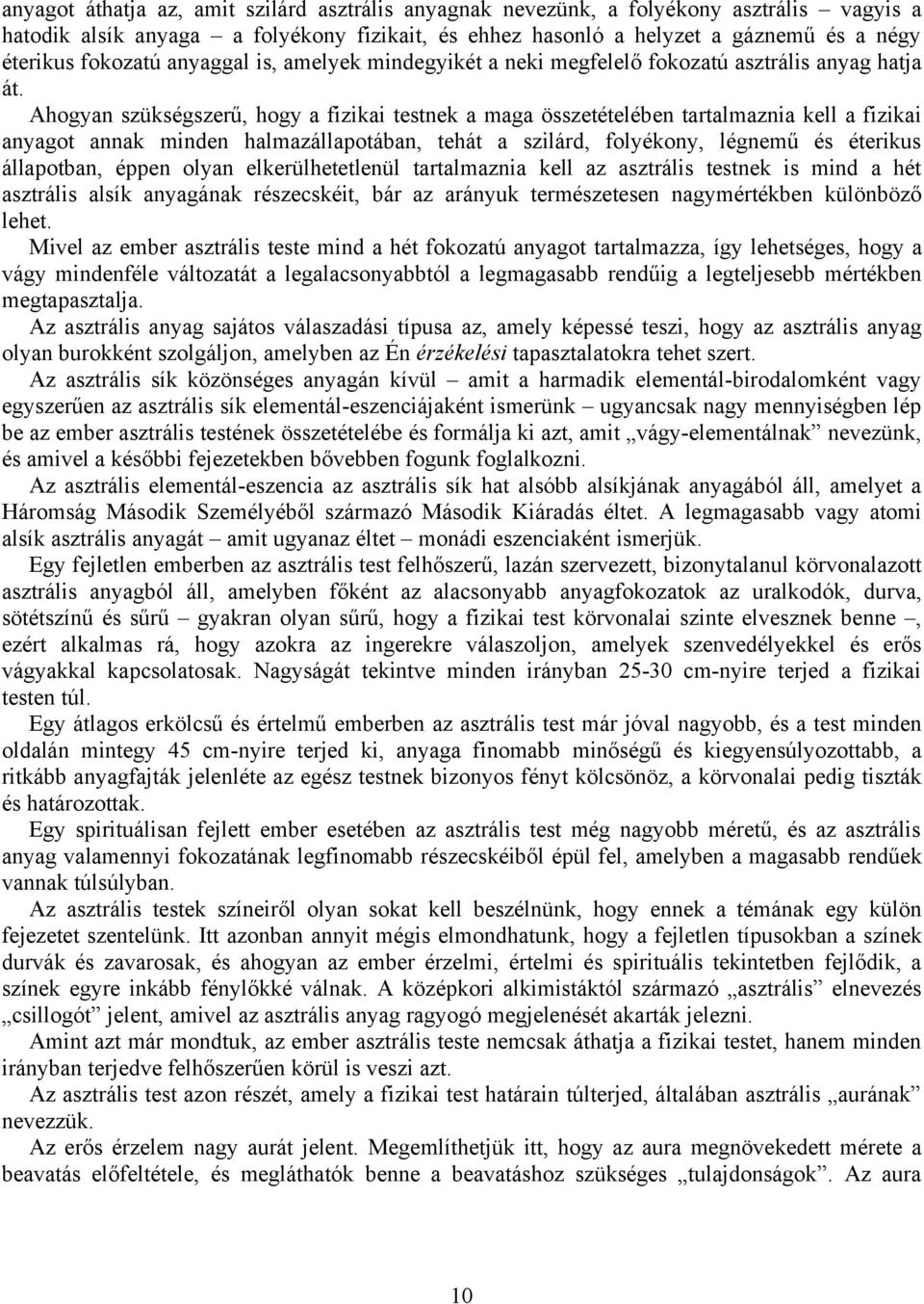 Ahogyan szükségszerű, hogy a fizikai testnek a maga összetételében tartalmaznia kell a fizikai anyagot annak minden halmazállapotában, tehát a szilárd, folyékony, légnemű és éterikus állapotban,