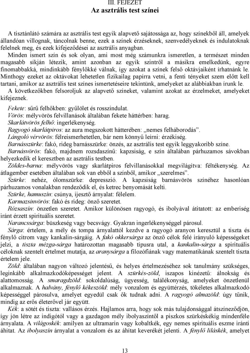 Minden ismert szín és sok olyan, ami most még számunkra ismeretlen, a természet minden magasabb síkján létezik, amint azonban az egyik szintről a másikra emelkedünk, egyre finomabbakká, mindinkább