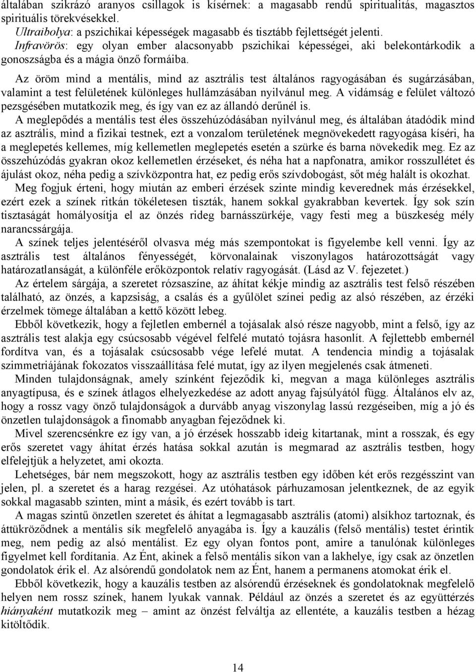 Az öröm mind a mentális, mind az asztrális test általános ragyogásában és sugárzásában, valamint a test felületének különleges hullámzásában nyilvánul meg.