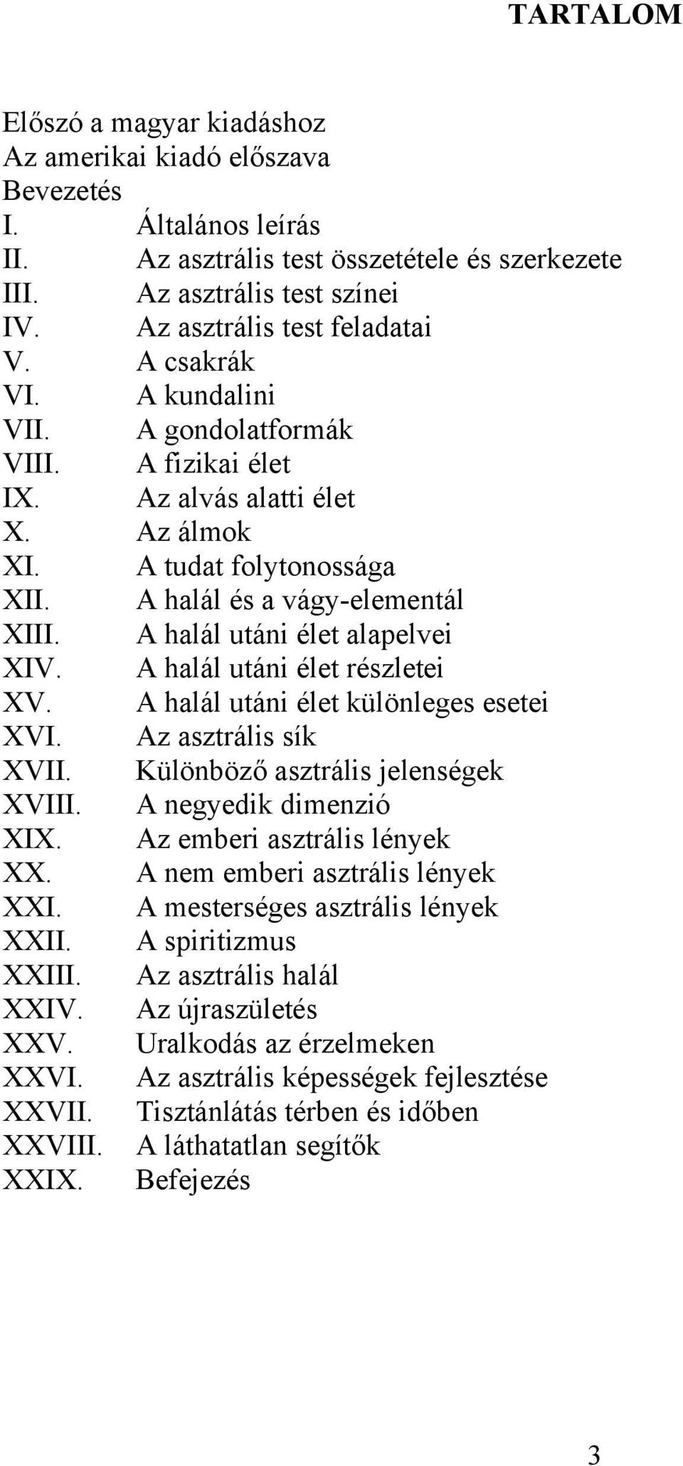 A halál és a vágy-elementál XIII. A halál utáni élet alapelvei XIV. A halál utáni élet részletei XV. A halál utáni élet különleges esetei XVI. Az asztrális sík XVII.