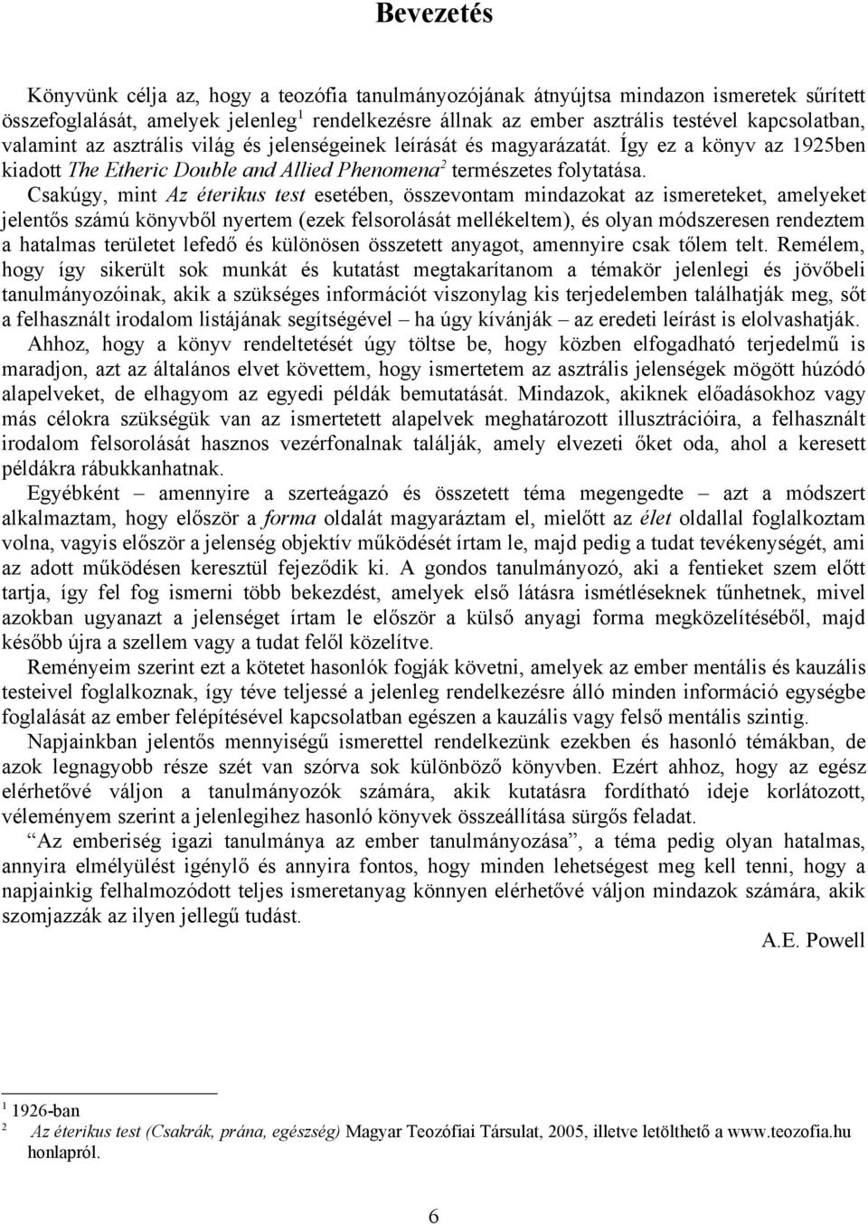 Csakúgy, mint Az éterikus test esetében, összevontam mindazokat az ismereteket, amelyeket jelentős számú könyvből nyertem (ezek felsorolását mellékeltem), és olyan módszeresen rendeztem a hatalmas