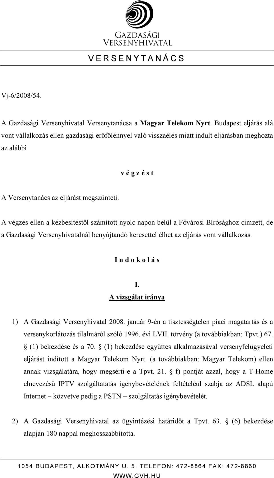 A végzés ellen a kézbesítéstıl számított nyolc napon belül a Fıvárosi Bírósághoz címzett, de a Gazdasági Versenyhivatalnál benyújtandó keresettel élhet az eljárás vont vállalkozás.