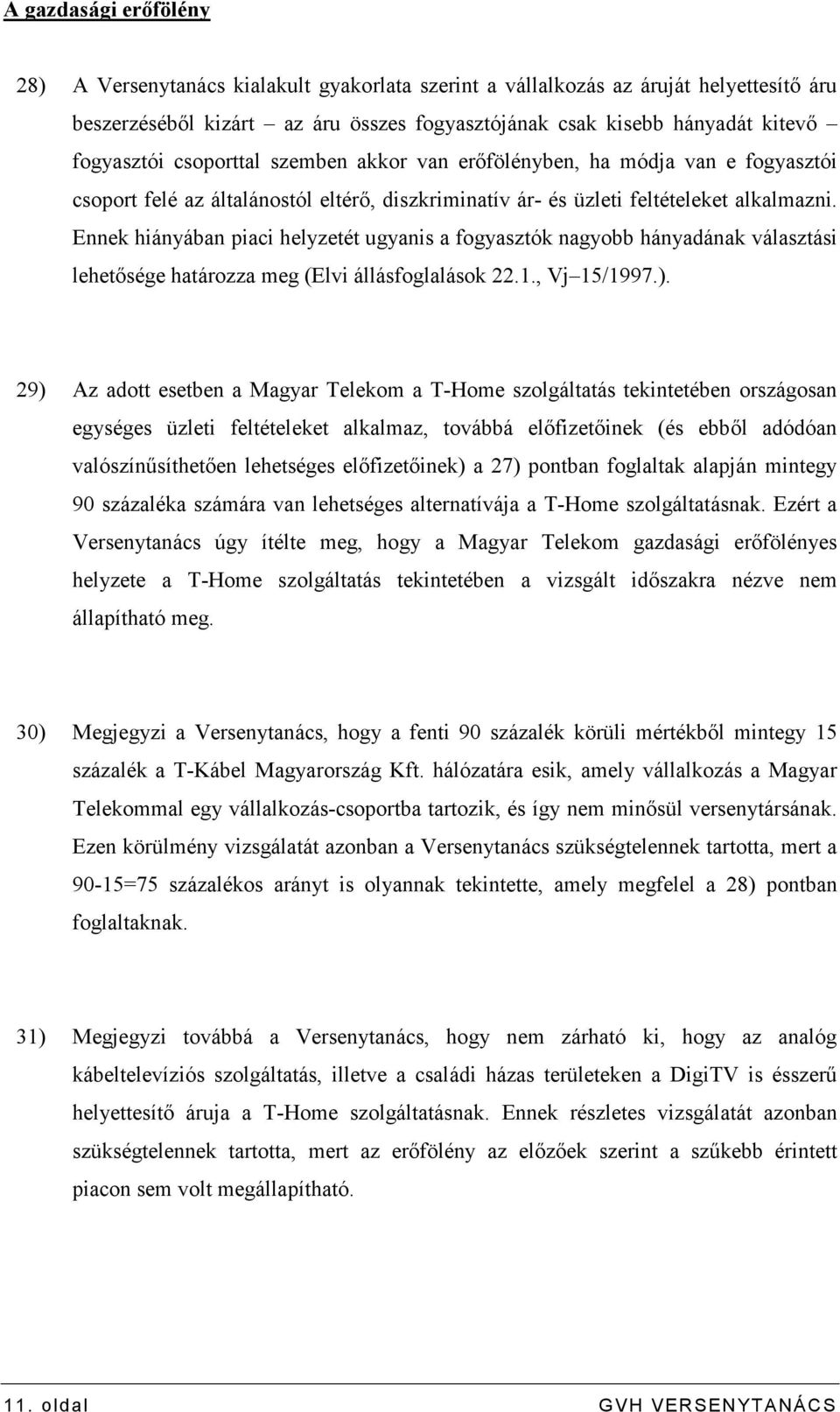 Ennek hiányában piaci helyzetét ugyanis a fogyasztók nagyobb hányadának választási lehetısége határozza meg (Elvi állásfoglalások 22.1., Vj 15/1997.).